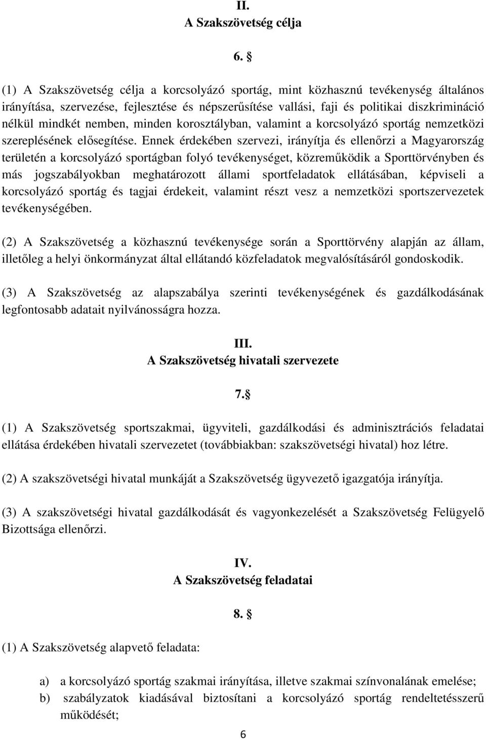 nemben, minden korosztályban, valamint a korcsolyázó sportág nemzetközi szereplésének elősegítése.