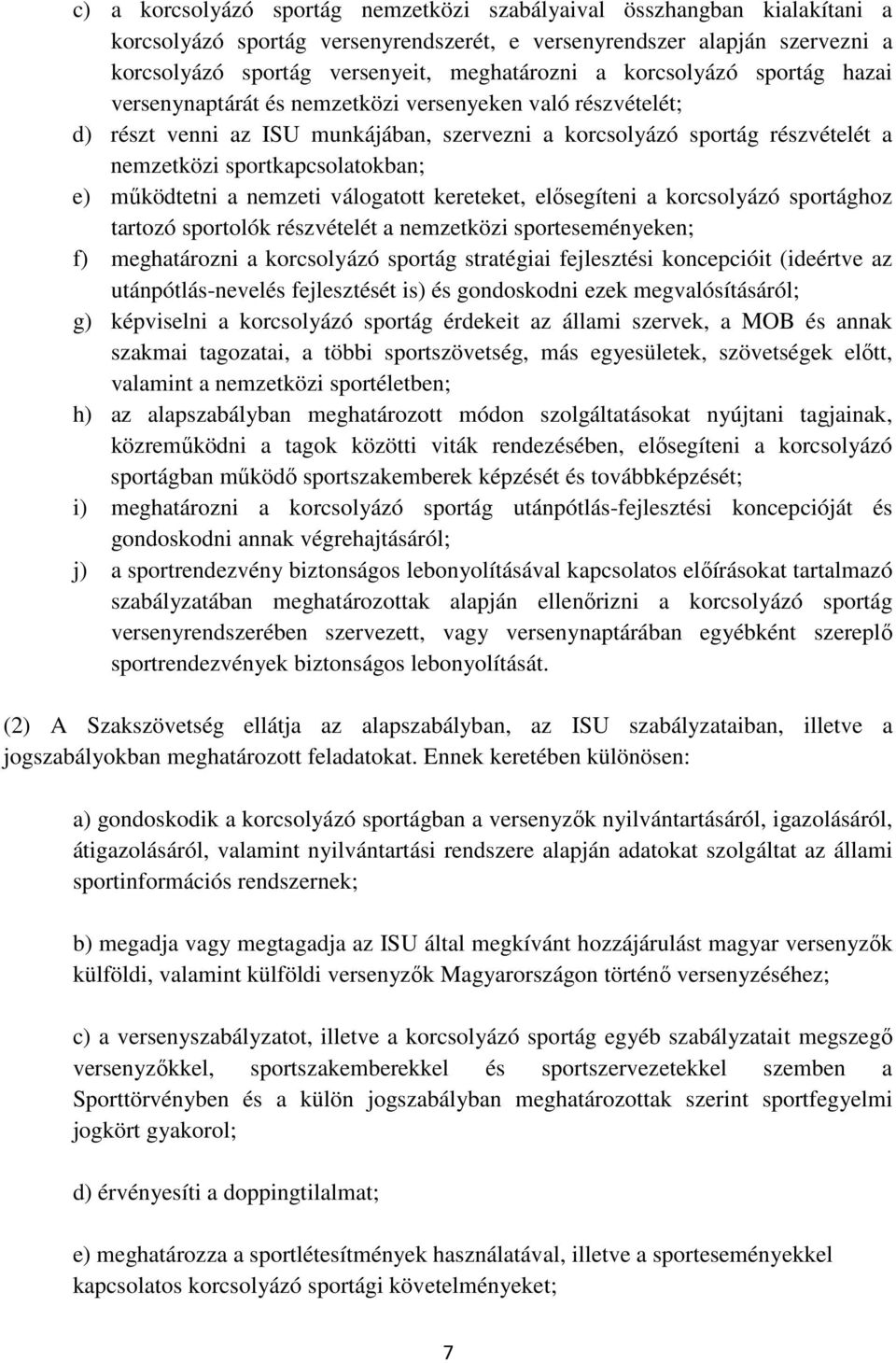 e) működtetni a nemzeti válogatott kereteket, elősegíteni a korcsolyázó sportághoz tartozó sportolók részvételét a nemzetközi sporteseményeken; f) meghatározni a korcsolyázó sportág stratégiai