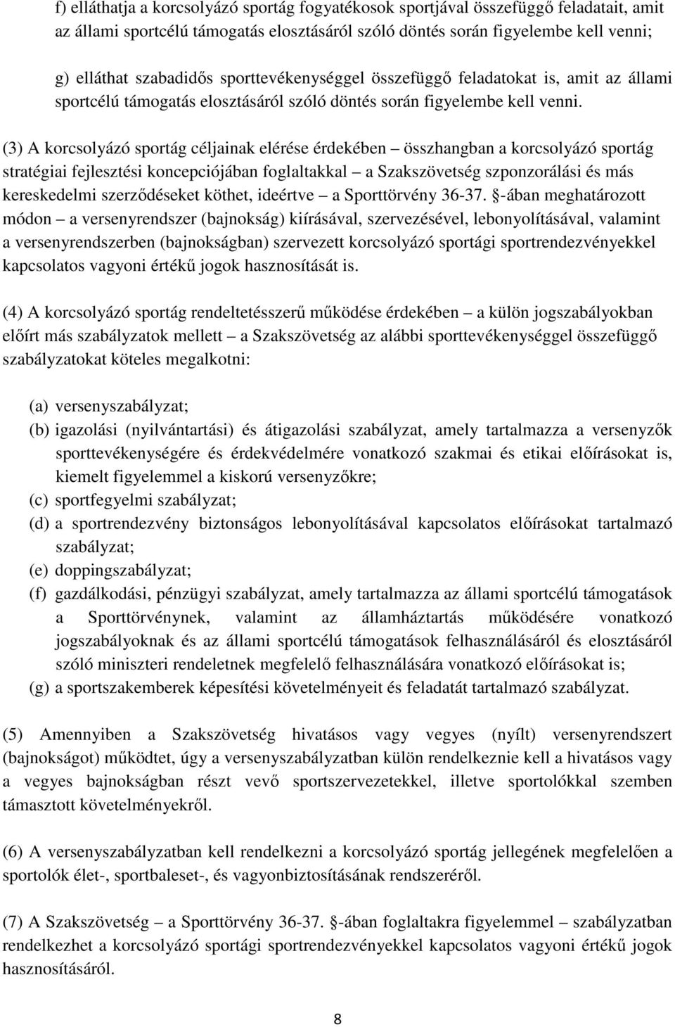 (3) A korcsolyázó sportág céljainak elérése érdekében összhangban a korcsolyázó sportág stratégiai fejlesztési koncepciójában foglaltakkal a Szakszövetség szponzorálási és más kereskedelmi