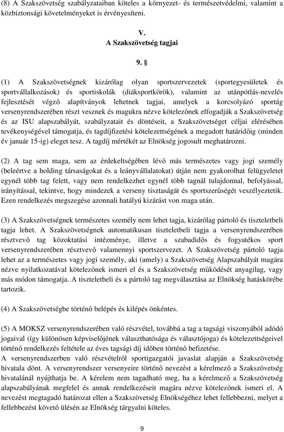 lehetnek tagjai, amelyek a korcsolyázó sportág versenyrendszerében részt vesznek és magukra nézve kötelezőnek elfogadják a Szakszövetség és az ISU alapszabályát, szabályzatait és döntéseit, a