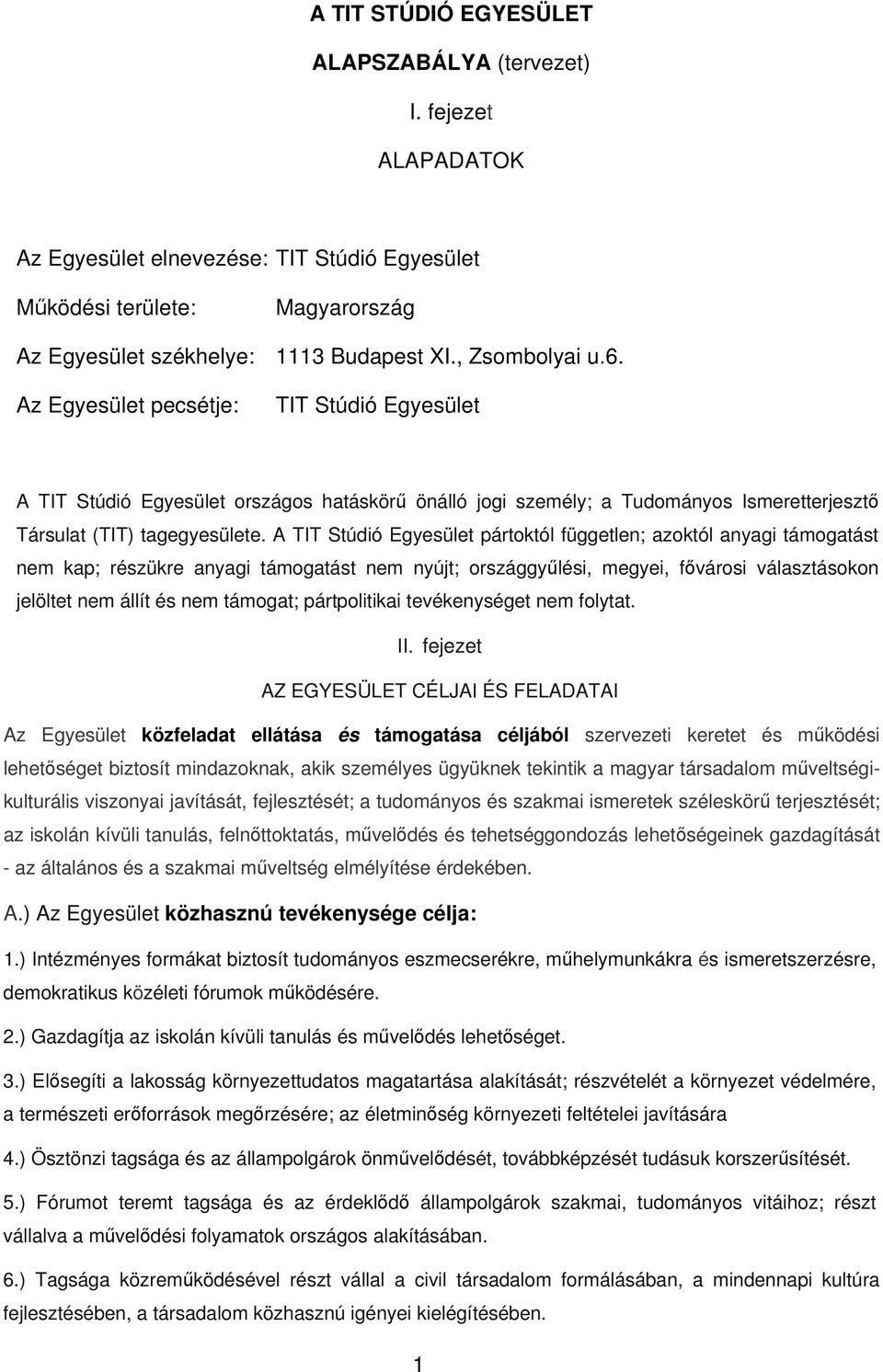 A TIT Stúdió Egyesület pártoktól független; azoktól anyagi támogatást nem kap; részükre anyagi támogatást nem nyújt; országgyűlési, megyei, fővárosi választásokon jelöltet nem állít és nem támogat;