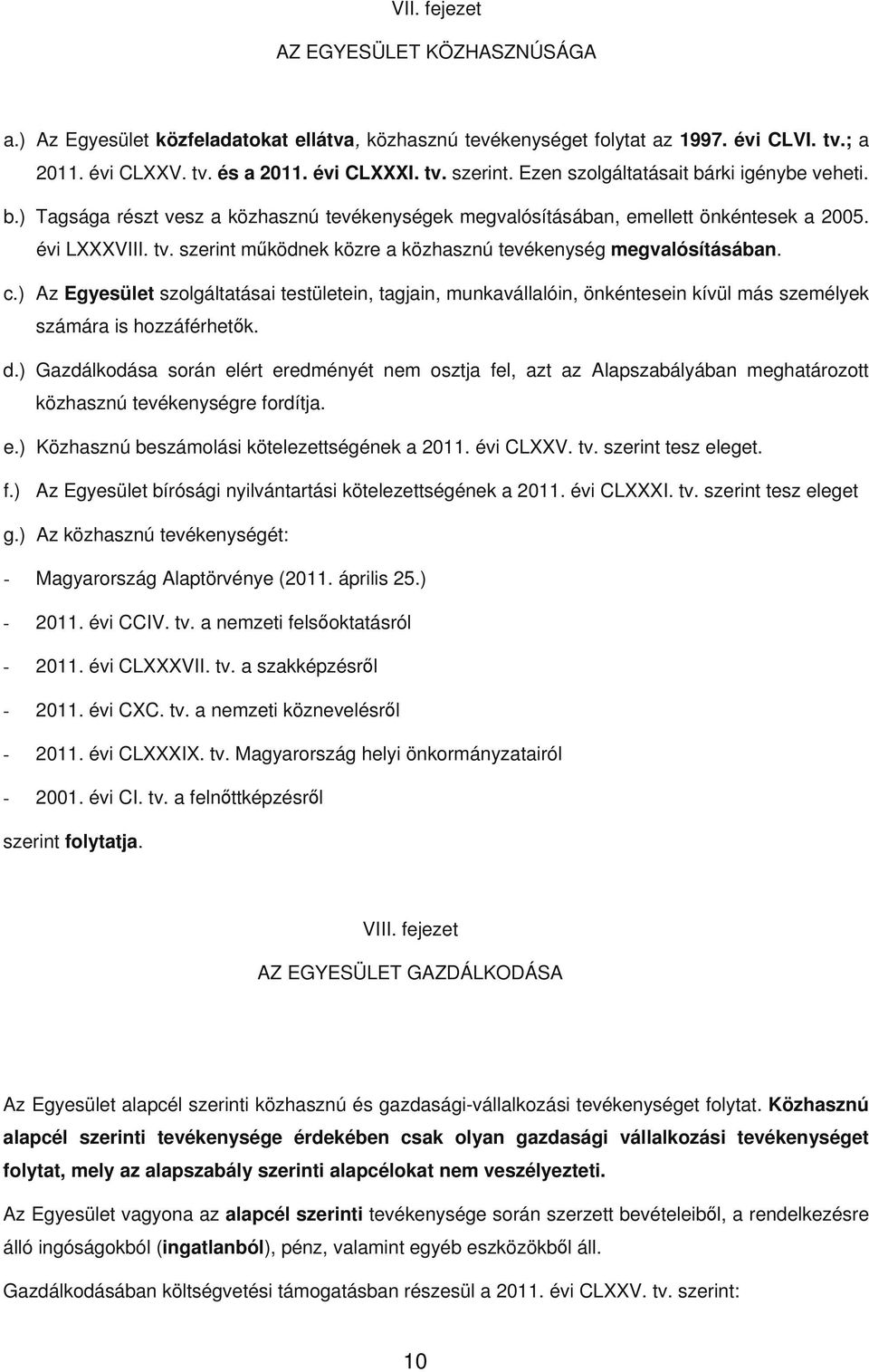 szerint működnek közre a közhasznú tevékenység megvalósításában. c.) Az Egyesület szolgáltatásai testületein, tagjain, munkavállalóin, önkéntesein kívül más személyek számára is hozzáférhetők. d.