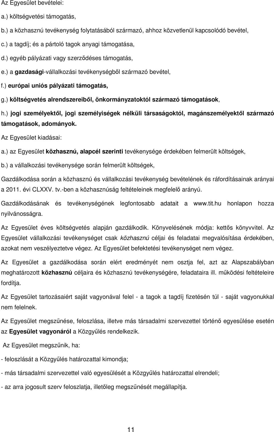 ) költségvetés alrendszereiből, önkormányzatoktól származó támogatások, h.) jogi személyektől, jogi személyiségek nélküli társaságoktól, magánszemélyektől származó támogatások, adományok.