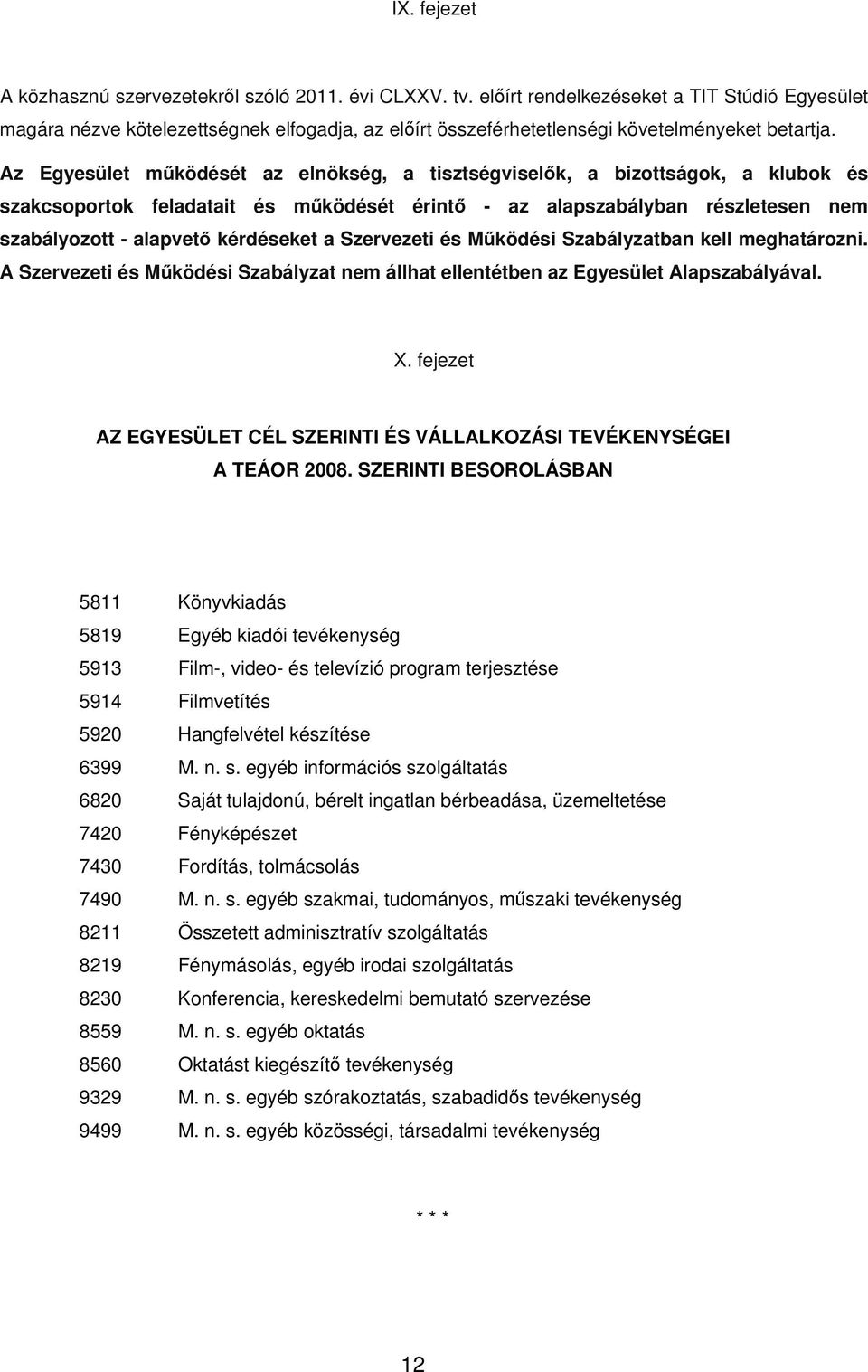 Az Egyesület működését az elnökség, a tisztségviselők, a bizottságok, a klubok és szakcsoportok feladatait és működését érintő - az alapszabályban részletesen nem szabályozott - alapvető kérdéseket a