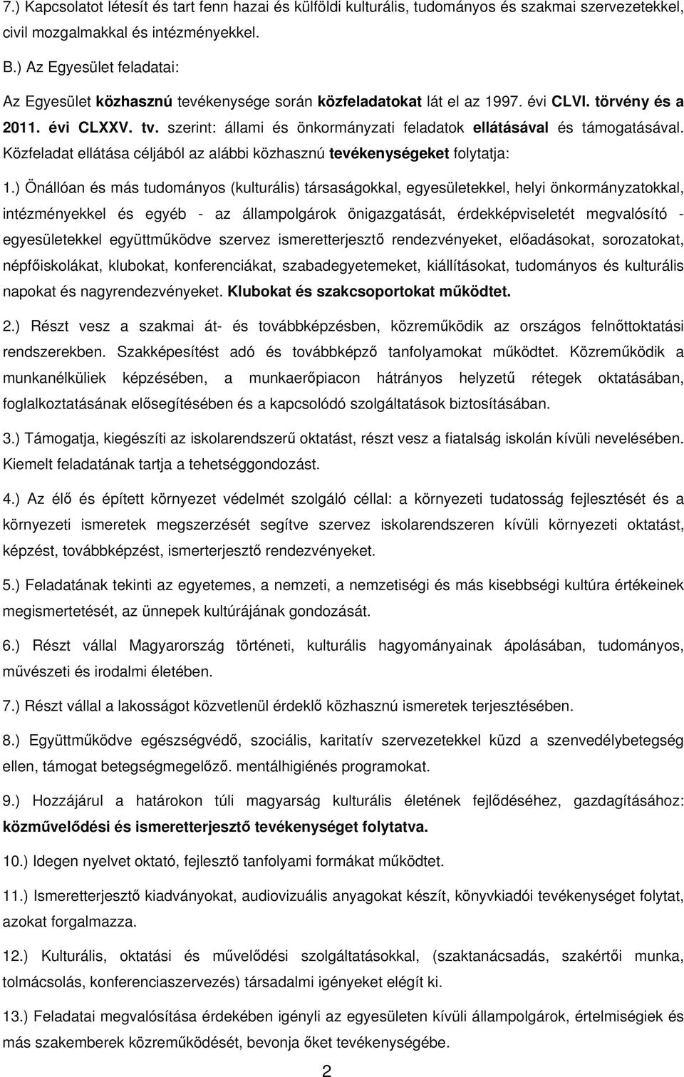 szerint: állami és önkormányzati feladatok ellátásával és támogatásával. Közfeladat ellátása céljából az alábbi közhasznú tevékenységeket folytatja: 1.