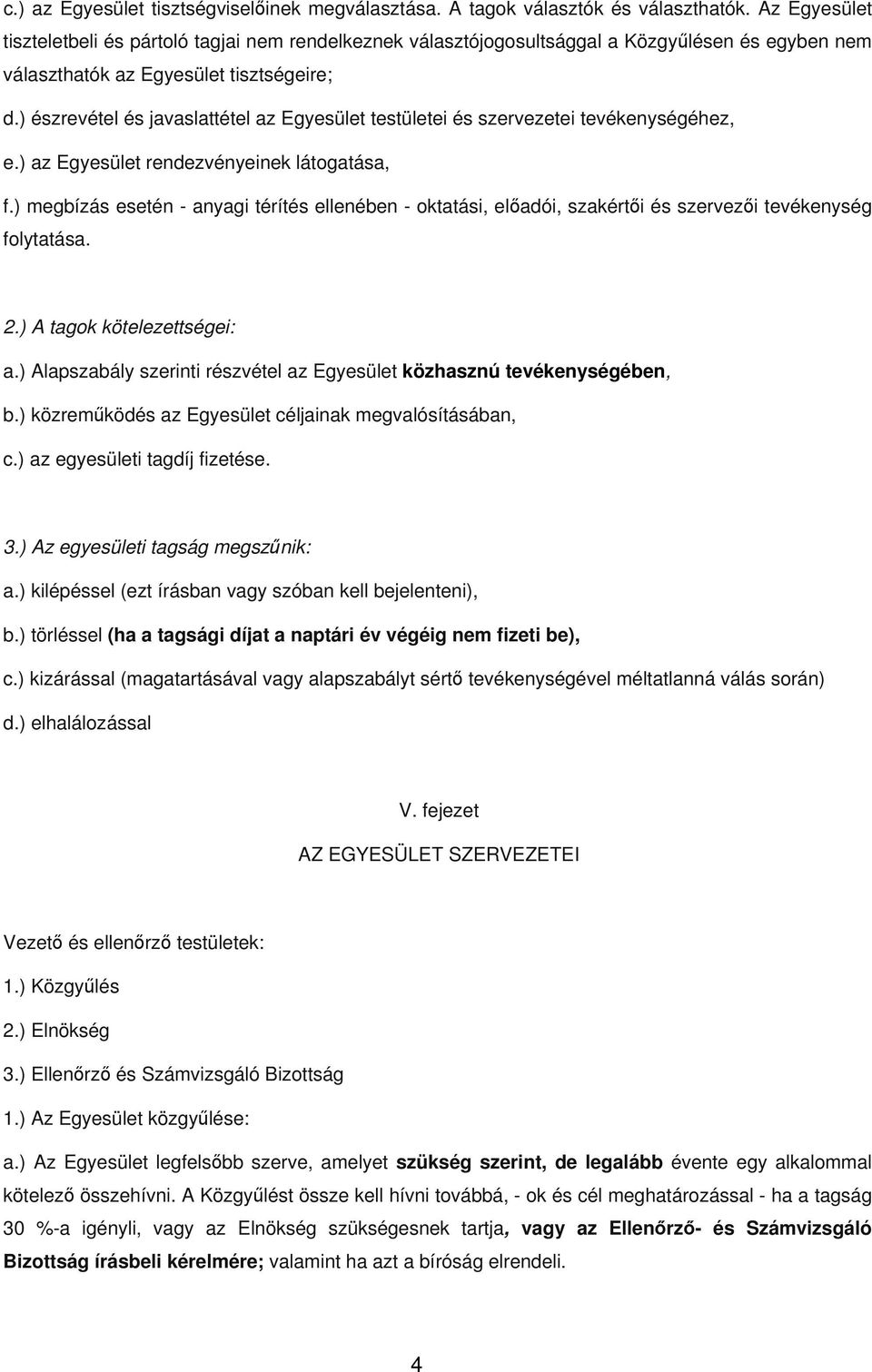 ) észrevétel és javaslattétel az Egyesület testületei és szervezetei tevékenységéhez, e.) az Egyesület rendezvényeinek látogatása, f.