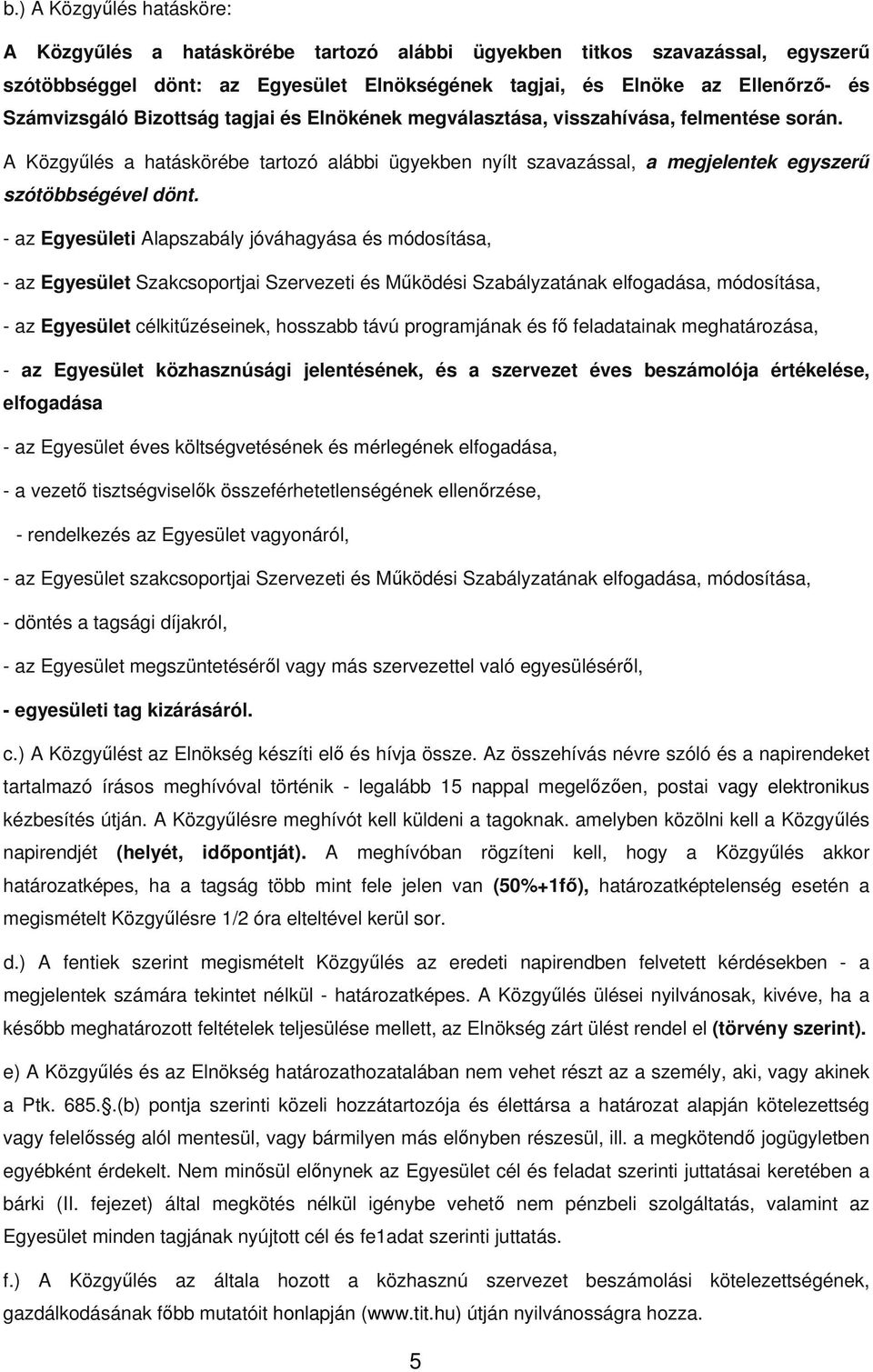 - az Egyesületi Alapszabály jóváhagyása és módosítása, - az Egyesület Szakcsoportjai Szervezeti és Működési Szabályzatának elfogadása, módosítása, - az Egyesület célkitűzéseinek, hosszabb távú