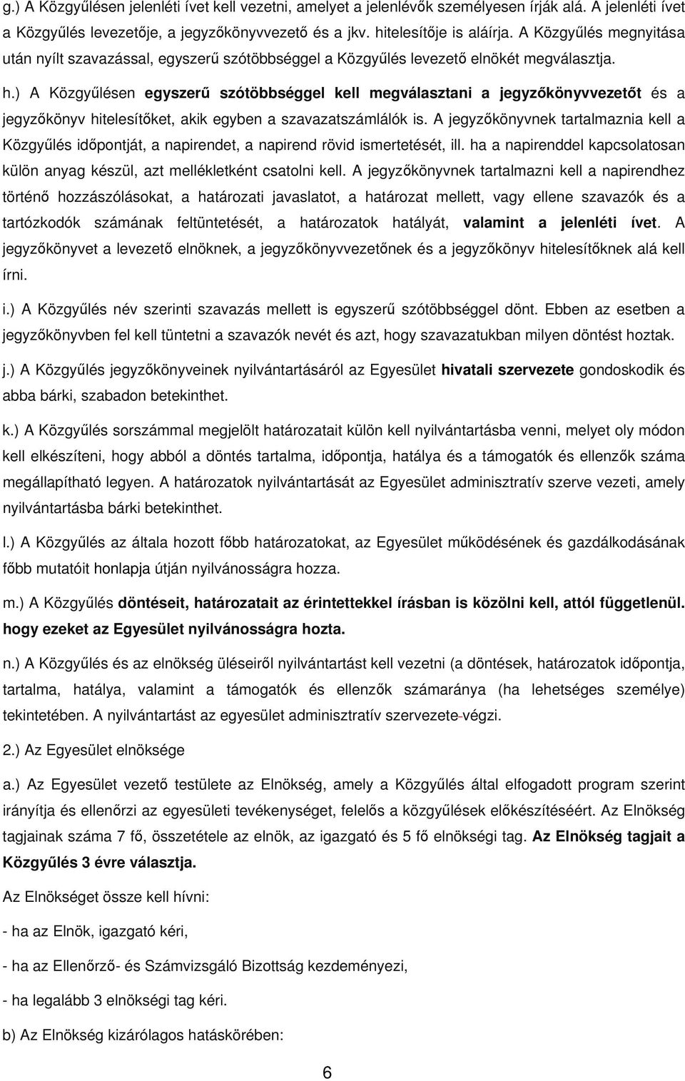 ) A Közgyűlésen egyszerű szótöbbséggel kell megválasztani a jegyzőkönyvvezetőt és a jegyzőkönyv hitelesítőket, akik egyben a szavazatszámlálók is.