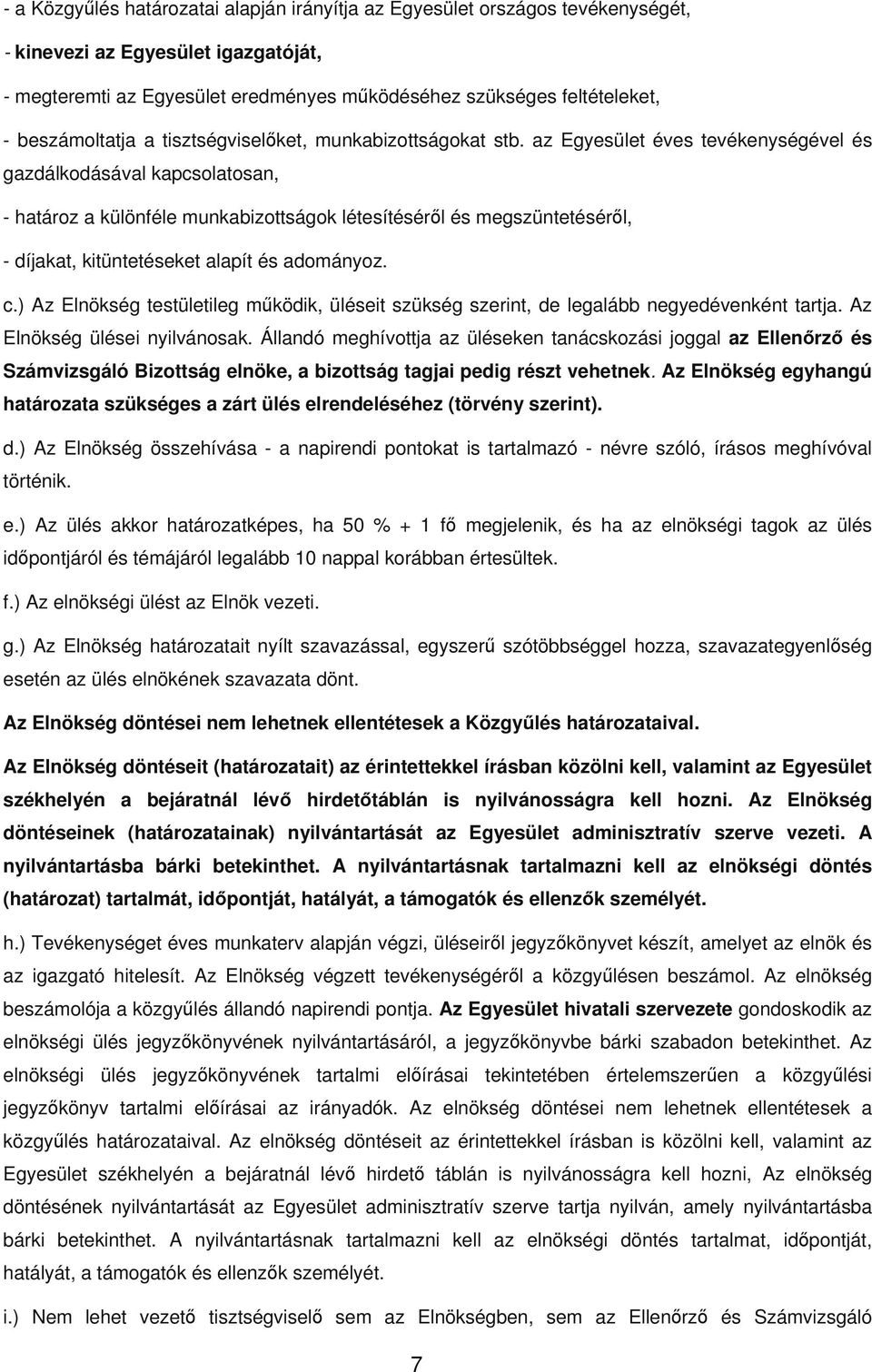 az Egyesület éves tevékenységével és gazdálkodásával kapcsolatosan, - határoz a különféle munkabizottságok létesítéséről és megszüntetéséről, - díjakat, kitüntetéseket alapít és adományoz. c.