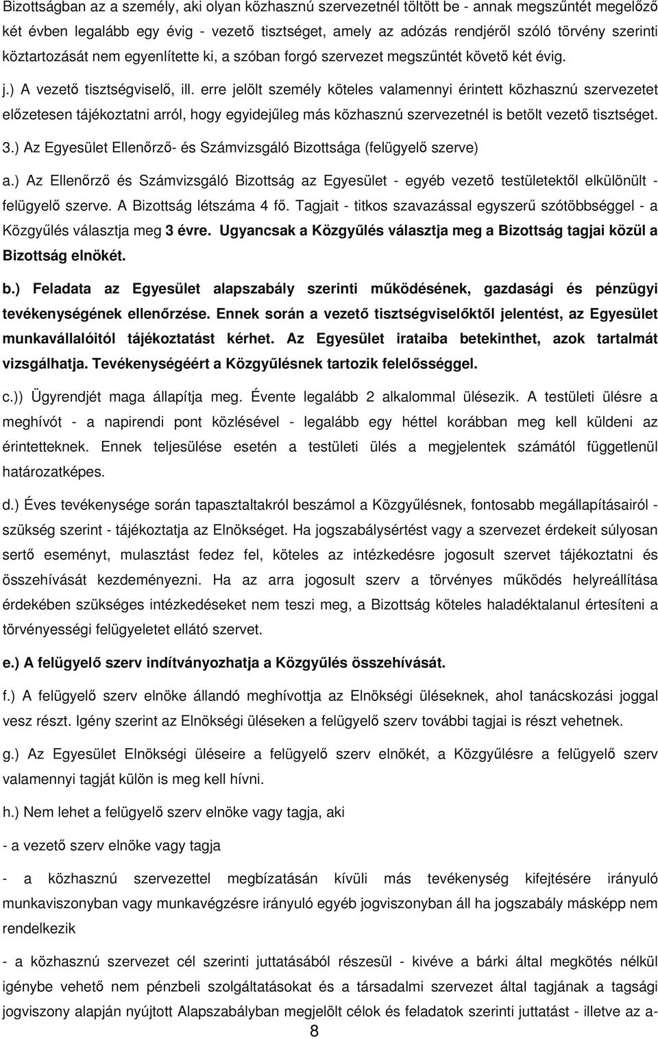 erre jelölt személy köteles valamennyi érintett közhasznú szervezetet előzetesen tájékoztatni arról, hogy egyidejűleg más közhasznú szervezetnél is betölt vezető tisztséget. 3.