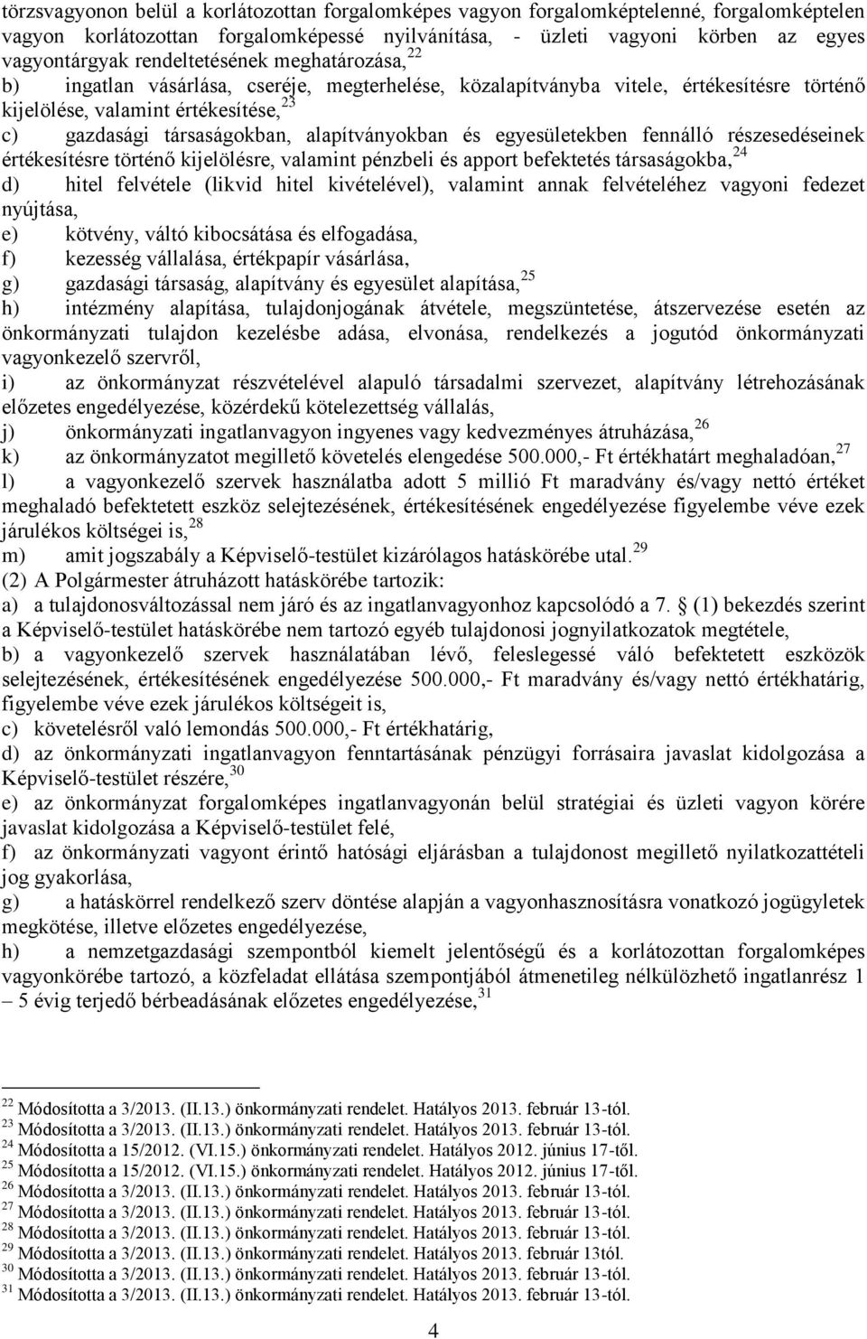 alapítványokban és egyesületekben fennálló részesedéseinek értékesítésre történő kijelölésre, valamint pénzbeli és apport befektetés társaságokba, 24 d) hitel felvétele (likvid hitel kivételével),