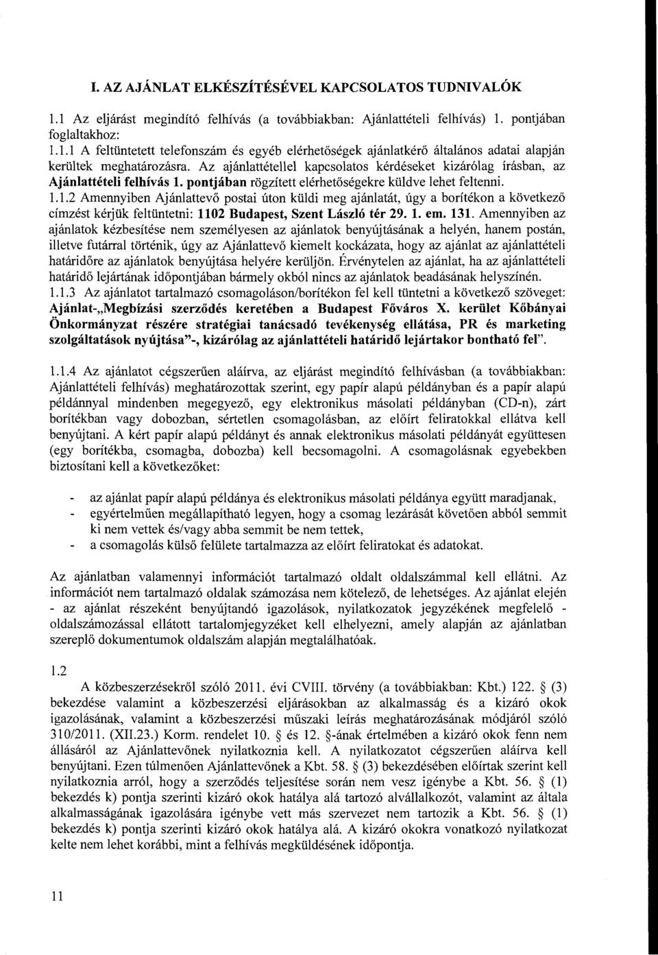 1.2 Amennyiben Ajánlattevő postai úton küldi meg ajánlatát, úgy a borítékon a következő címzést kérjük feltüntetni: 1102 Budapest, Szent László tér 29. l. em. 131.