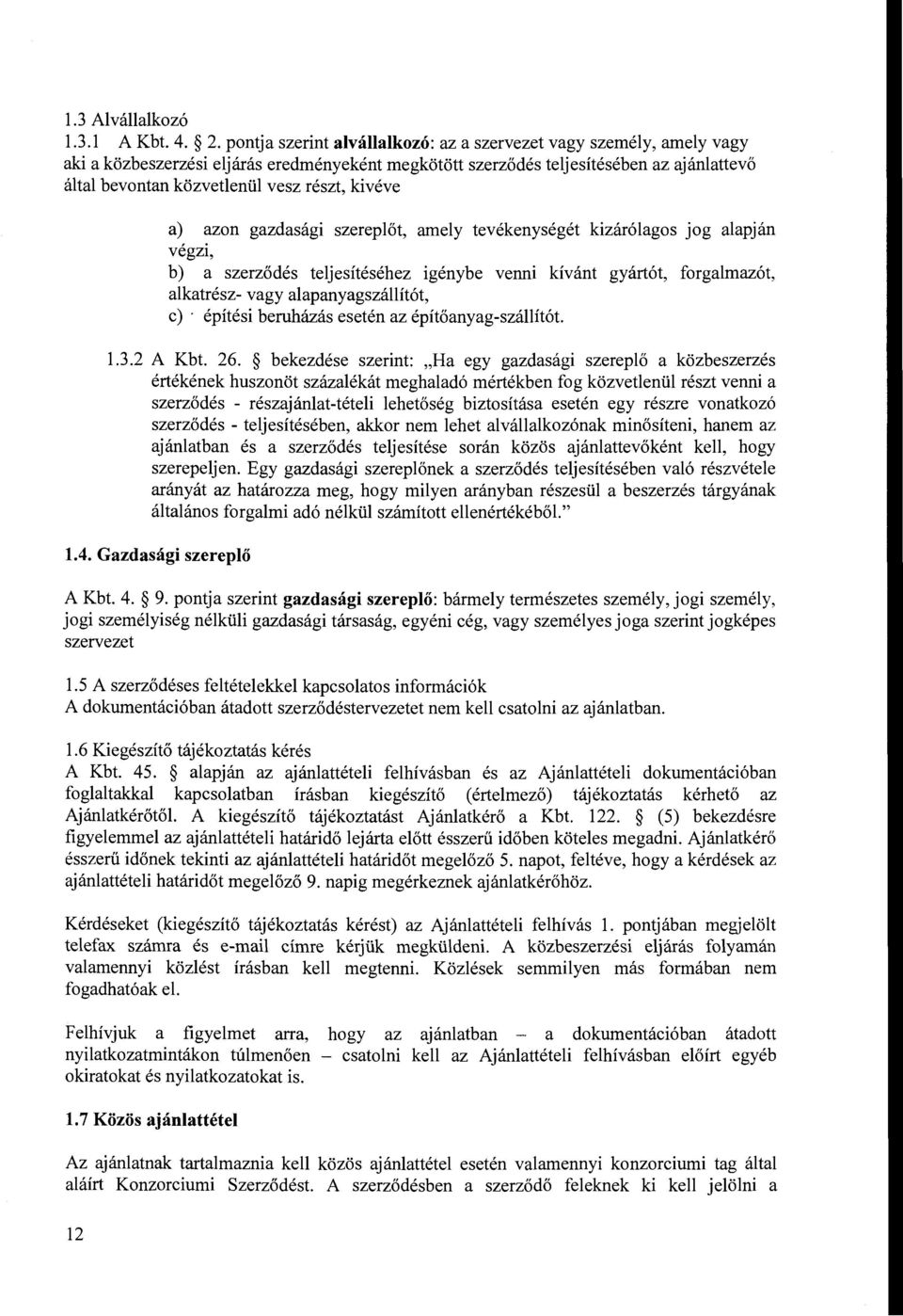 kivéve a) azon gazdasági szereplőt, amely tevékenységét kizárólagos jog alapján végzi, b) a szerződés teljesítéséhez igénybe venni kívánt gyártót, forgalmazót, alkatrész- vagy alapanyagszállítót, c)