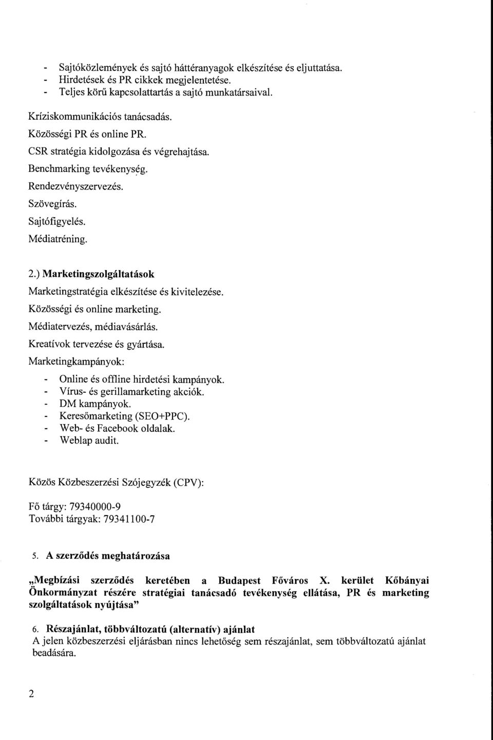 ) Marketingszolgáltatások Marketingstratégia elkészítése és kivitelezése. Közösségi és online marketing. Médiatervezés, médiavásárlás. Kreatívok tervezése és gyártása.