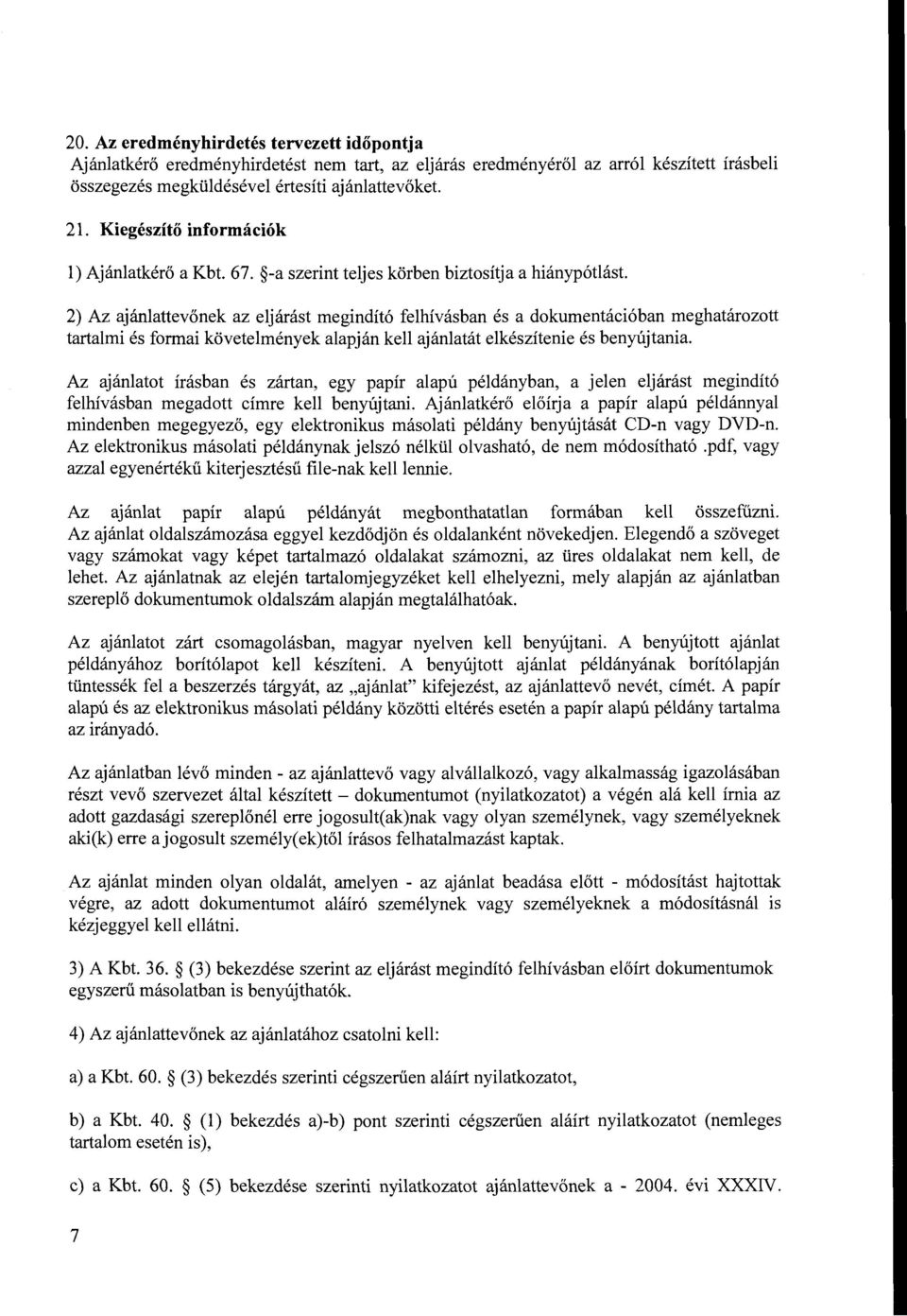 -aszerint teljes körben biztosítja a hiánypótlást 2) Az ajánlattevőnek az eljárást megindító felhívásban és a dokumentációban meghatározott tartalmi és formai követelmények alapján kell ajánlatát