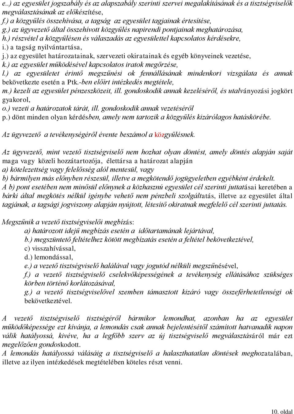 ) részvétel a közgyűlésen és válaszadás az egyesülettel kapcsolatos kérdésekre, i.) a tagság nyilvántartása, j.) az egyesület határozatainak, szervezeti okiratainak és egyéb könyveinek vezetése, k.