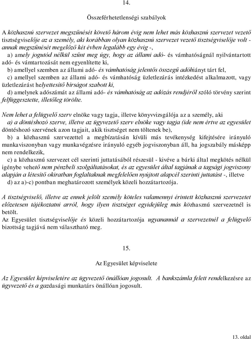 vámtartozását nem egyenlítette ki, b) amellyel szemben az állami adó- és vámhatóság jelentős összegű adóhiányt tárt fel, c) amellyel szemben az állami adó- és vámhatóság üzletlezárás intézkedést