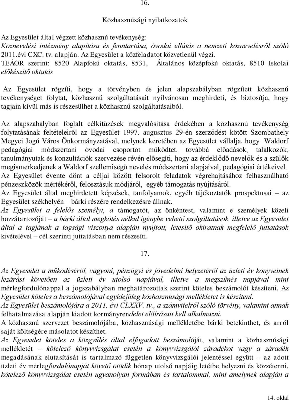 TEÁOR szerint: 8520 Alapfokú oktatás, 8531, Általános középfokú oktatás, 8510 Iskolai előkészítő oktatás Az Egyesület rögzíti, hogy a törvényben és jelen alapszabályban rögzített közhasznú