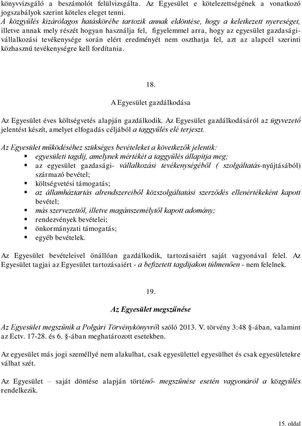 tevékenysége során elért eredményét nem oszthatja fel, azt az alapcél szerinti közhasznú tevékenységre kell fordítania. 18. A Egyesület gazdálkodása Az Egyesület éves költségvetés alapján gazdálkodik.