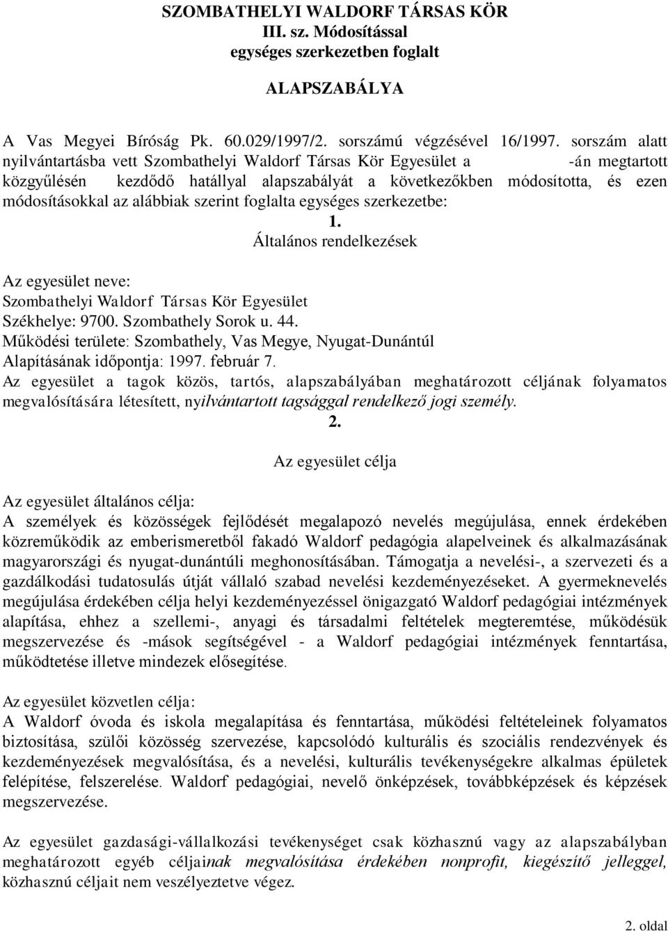 alábbiak szerint foglalta egységes szerkezetbe: 1. Általános rendelkezések Az egyesület neve: Szombathelyi Waldorf Társas Kör Egyesület Székhelye: 9700. Szombathely Sorok u. 44.