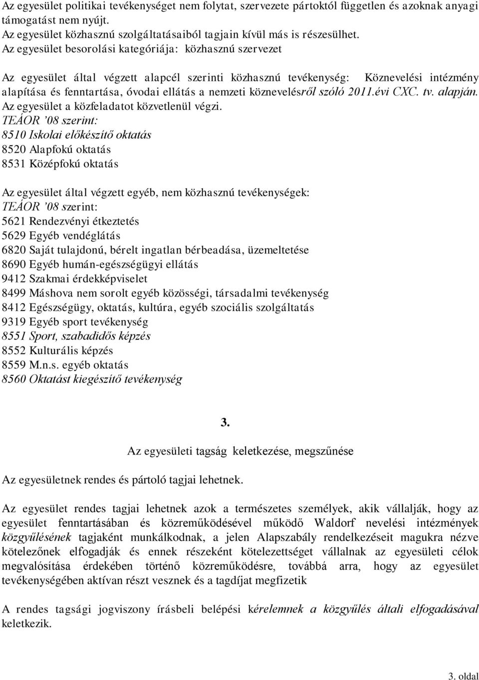 köznevelésről szóló 2011.évi CXC. tv. alapján. Az egyesület a közfeladatot közvetlenül végzi.