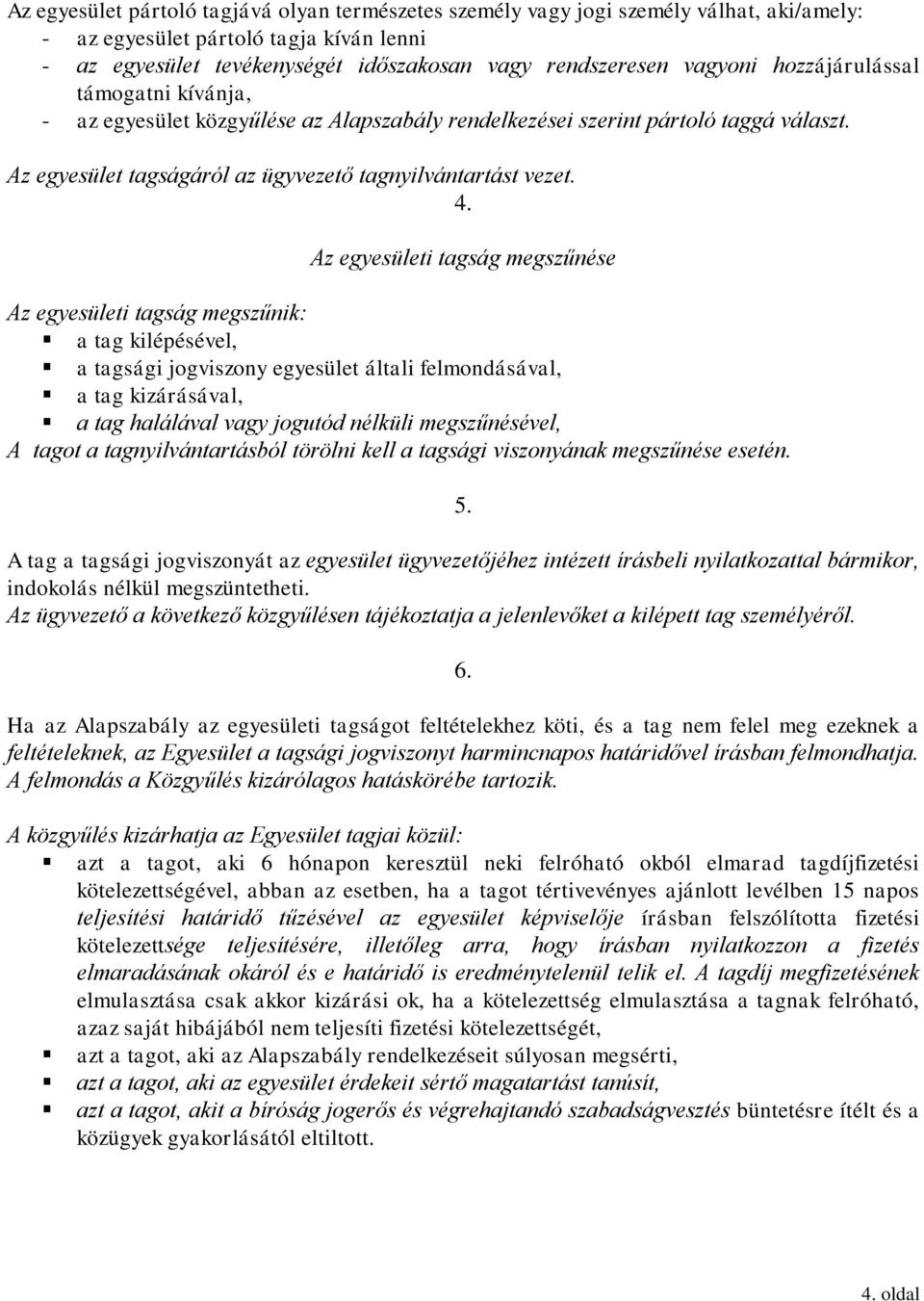 Az egyesületi tagság megszűnése Az egyesületi tagság megszűnik: a tag kilépésével, a tagsági jogviszony egyesület általi felmondásával, a tag kizárásával, a tag halálával vagy jogutód nélküli