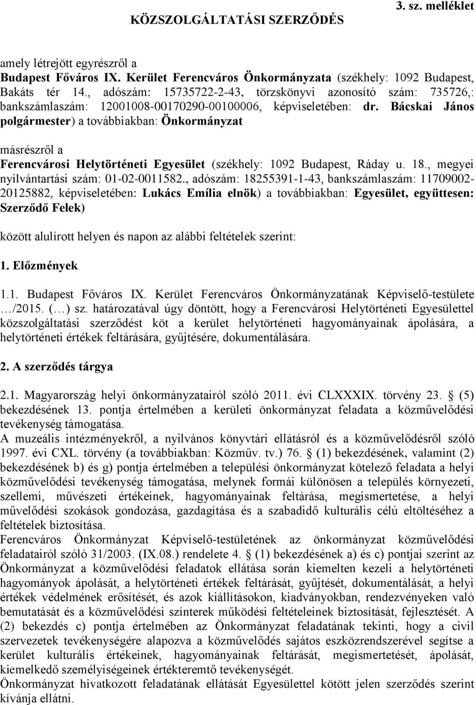 Bácskai János polgármester) a továbbiakban: Önkormányzat másrészről a Ferencvárosi Helytörténeti Egyesület (székhely: 1092 Budapest, Ráday u. 18., megyei nyilvántartási szám: 01-02-0011582.