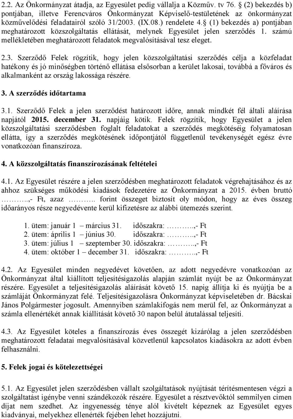 (1) bekezdés a) pontjában meghatározott közszolgáltatás ellátását, melynek Egyesület jelen szerződés 1. számú mellékletében meghatározott feladatok megvalósításával tesz eleget. 2.3.