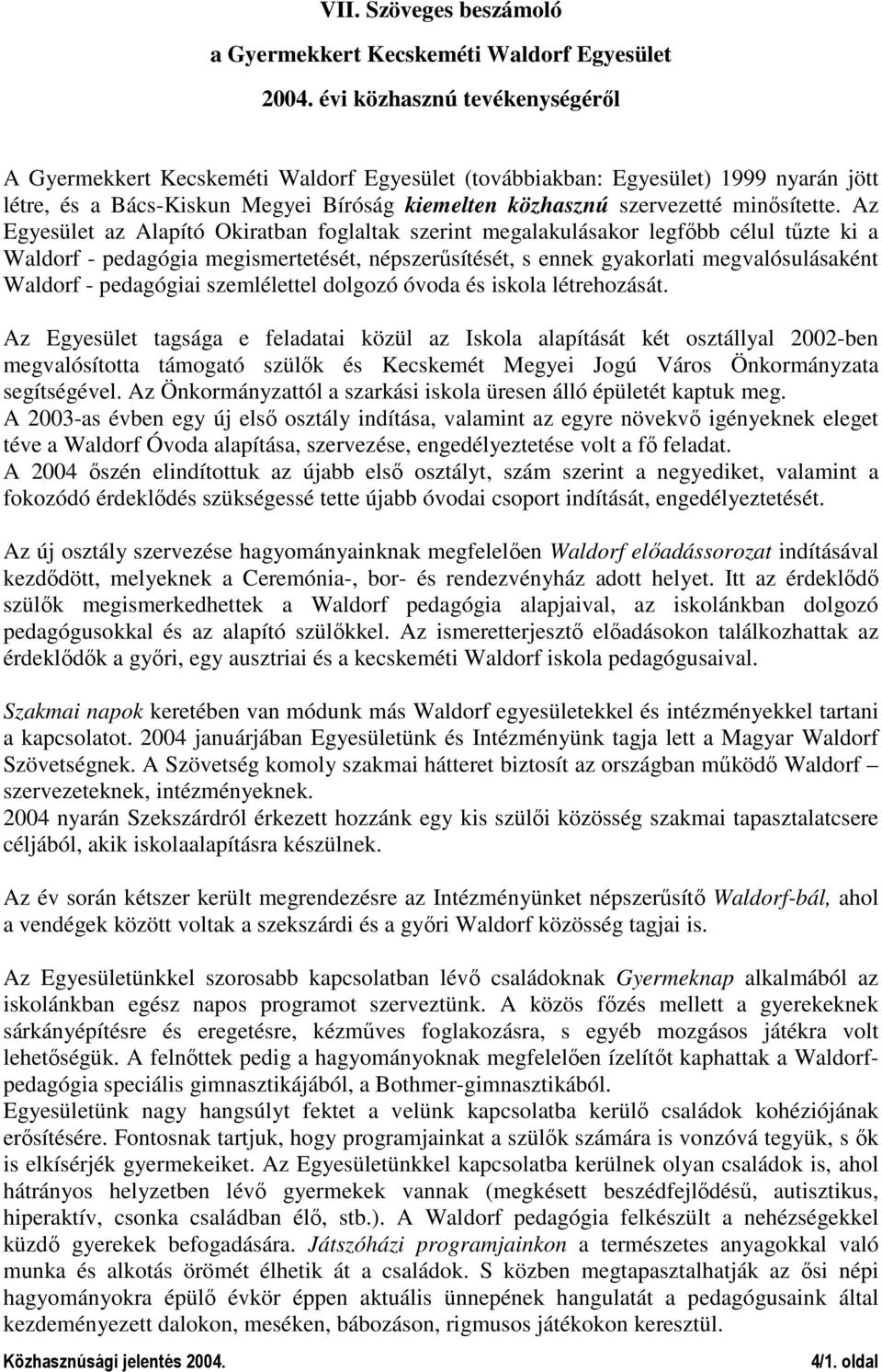 Az Egyesület az Alapító Okiratban foglaltak szerint megalakulásakor legfıbb célul tőzte ki a Waldorf - pedagógia megismertetését, népszerősítését, s ennek gyakorlati megvalósulásaként Waldorf -