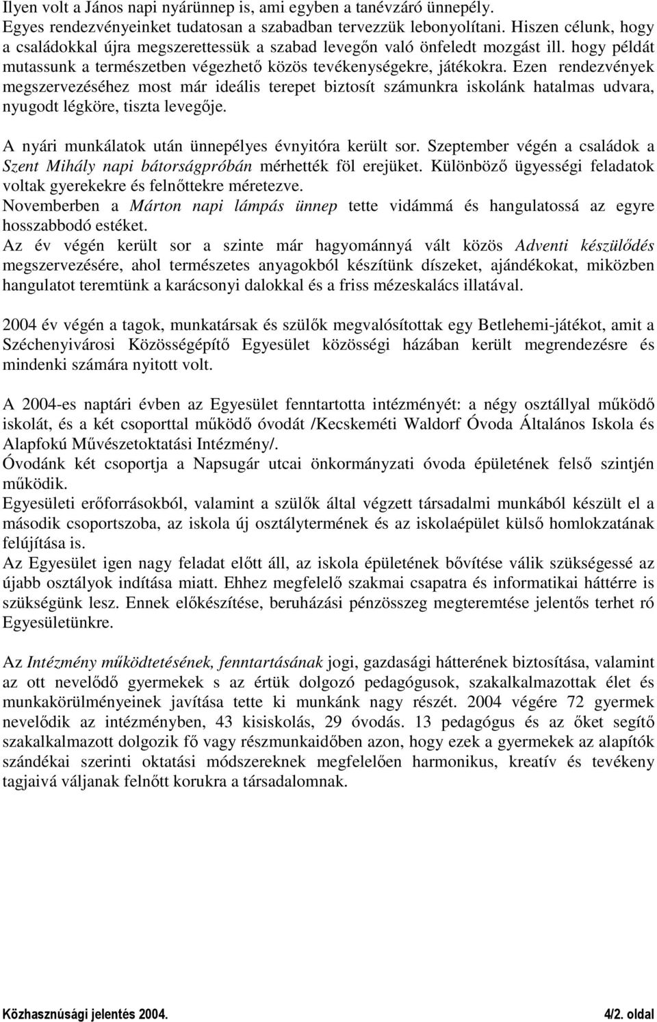 Ezen rendezvények megszervezéséhez most már ideális terepet biztosít számunkra iskolánk hatalmas udvara, nyugodt légköre, tiszta levegıje. A nyári munkálatok után ünnepélyes évnyitóra került sor.