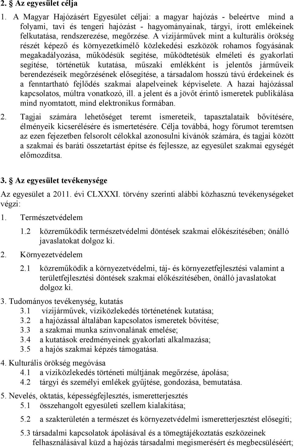 A vízijárművek mint a kulturális örökség részét képező és környezetkímélő közlekedési eszközök rohamos fogyásának megakadályozása, működésük segítése, működtetésük elméleti és gyakorlati segítése,