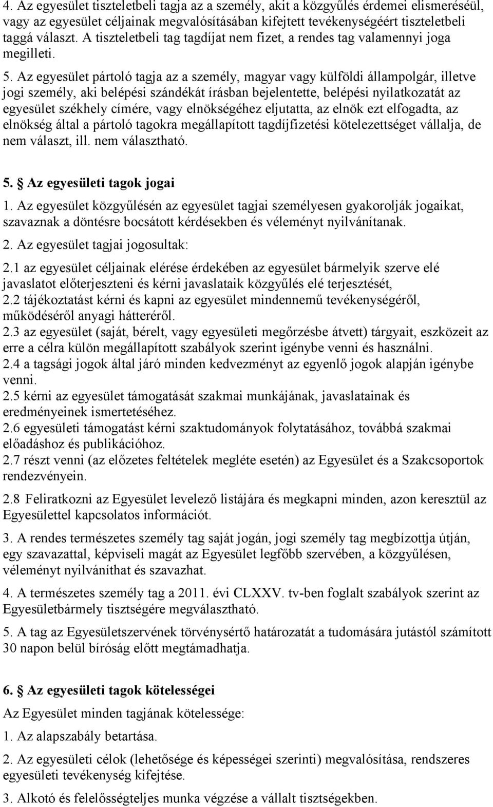 Az egyesület pártoló tagja az a személy, magyar vagy külföldi állampolgár, illetve jogi személy, aki belépési szándékát írásban bejelentette, belépési nyilatkozatát az egyesület székhely címére, vagy