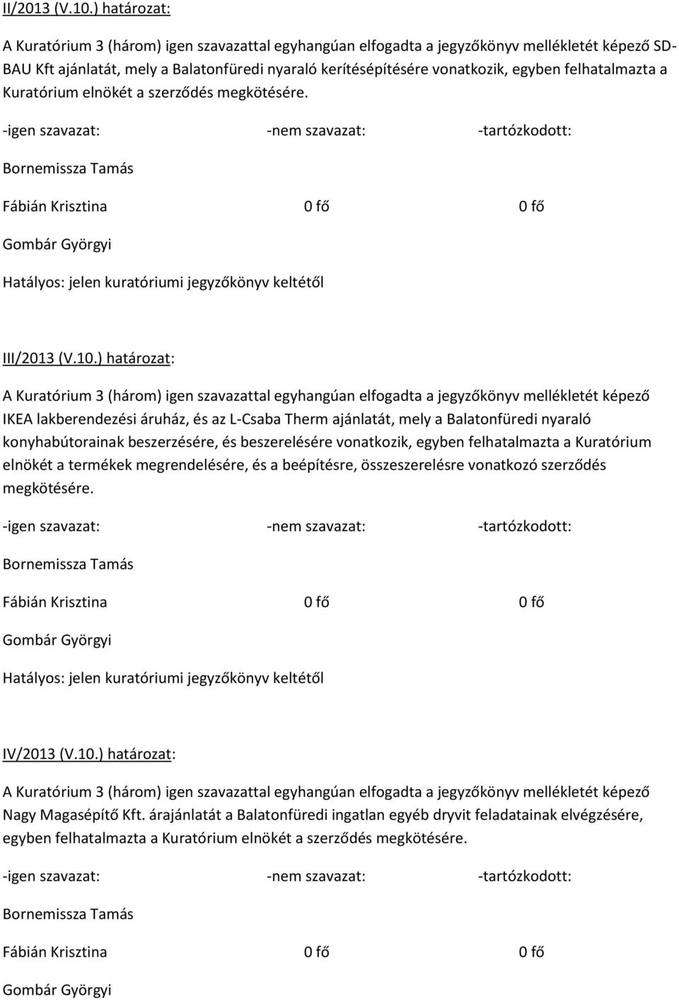 I) határozat: IKEA lakberendezési áruház, és az L-Csaba Therm ajánlatát, mely a Balatonfüredi nyaraló konyhabútorainak beszerzésére, és beszerelésére vonatkozik, egyben