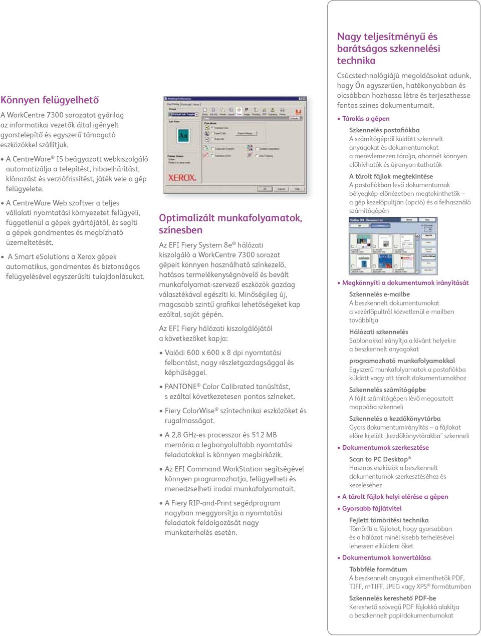 A CentreWare Web szoftver a teljes vállalati i környezetet felügyeli, függetlenül a gépek gyártójától, és segíti a gépek gondmentes és megbízható üzemeltetését.