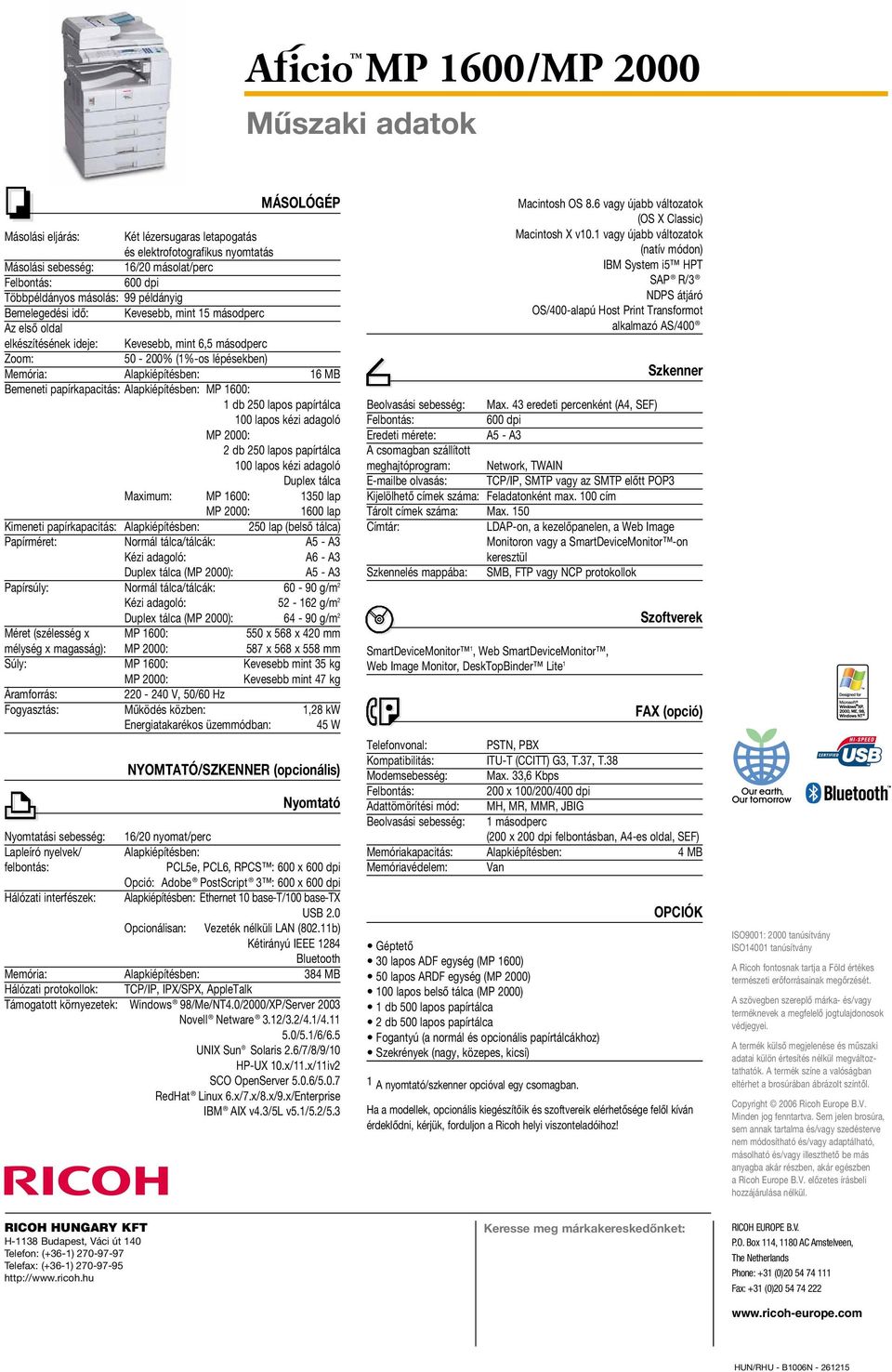 papírkapacitás: Alapkiépítésben: MP 1600: 1 db 250 lapos papírtálca 100 lapos kézi adagoló MP 2000: 2 db 250 lapos papírtálca 100 lapos kézi adagoló Duplex tálca Maximum: MP 1600: 1350 lap MP 2000: