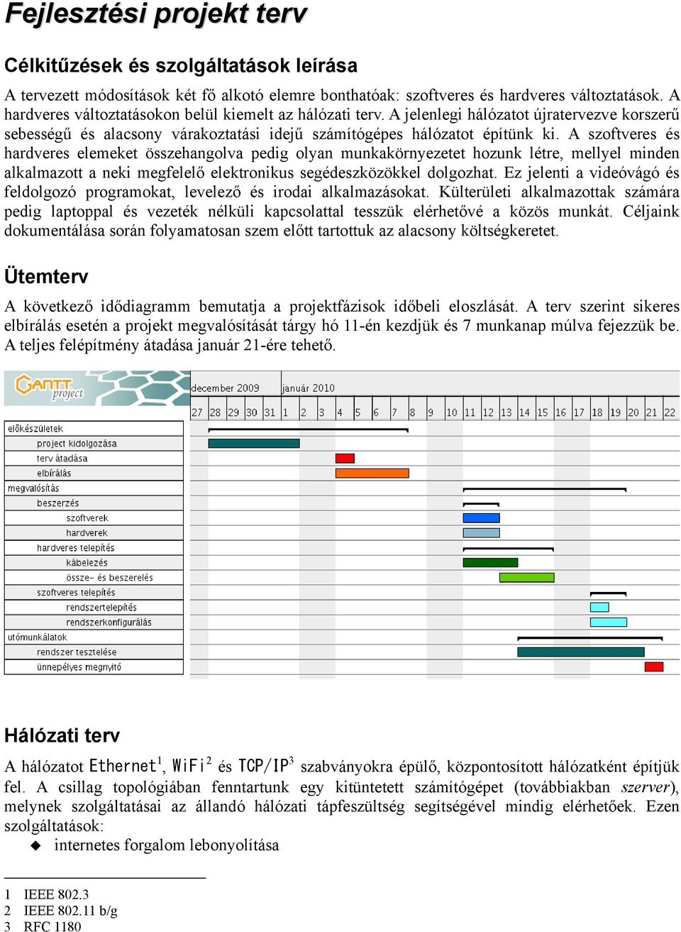 A szoftveres és hardveres elemeket összehangolva pedig olyan munkakörnyezetet hozunk létre, mellyel minden alkalmazott a neki megfelelő elektronikus segédeszközökkel dolgozhat.