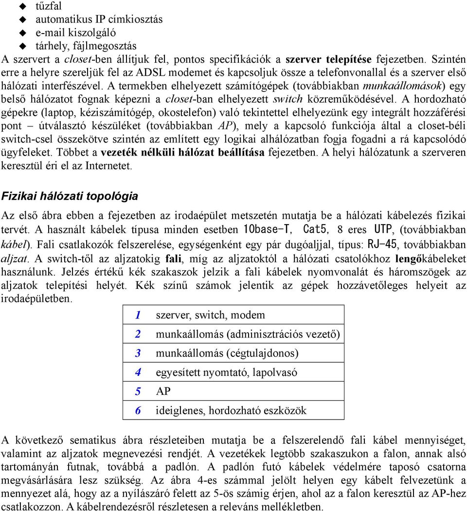 A termekben elhelyezett számítógépek (továbbiakban munkaállomások) egy belső hálózatot fognak képezni a closet-ban elhelyezett switch közreműködésével.