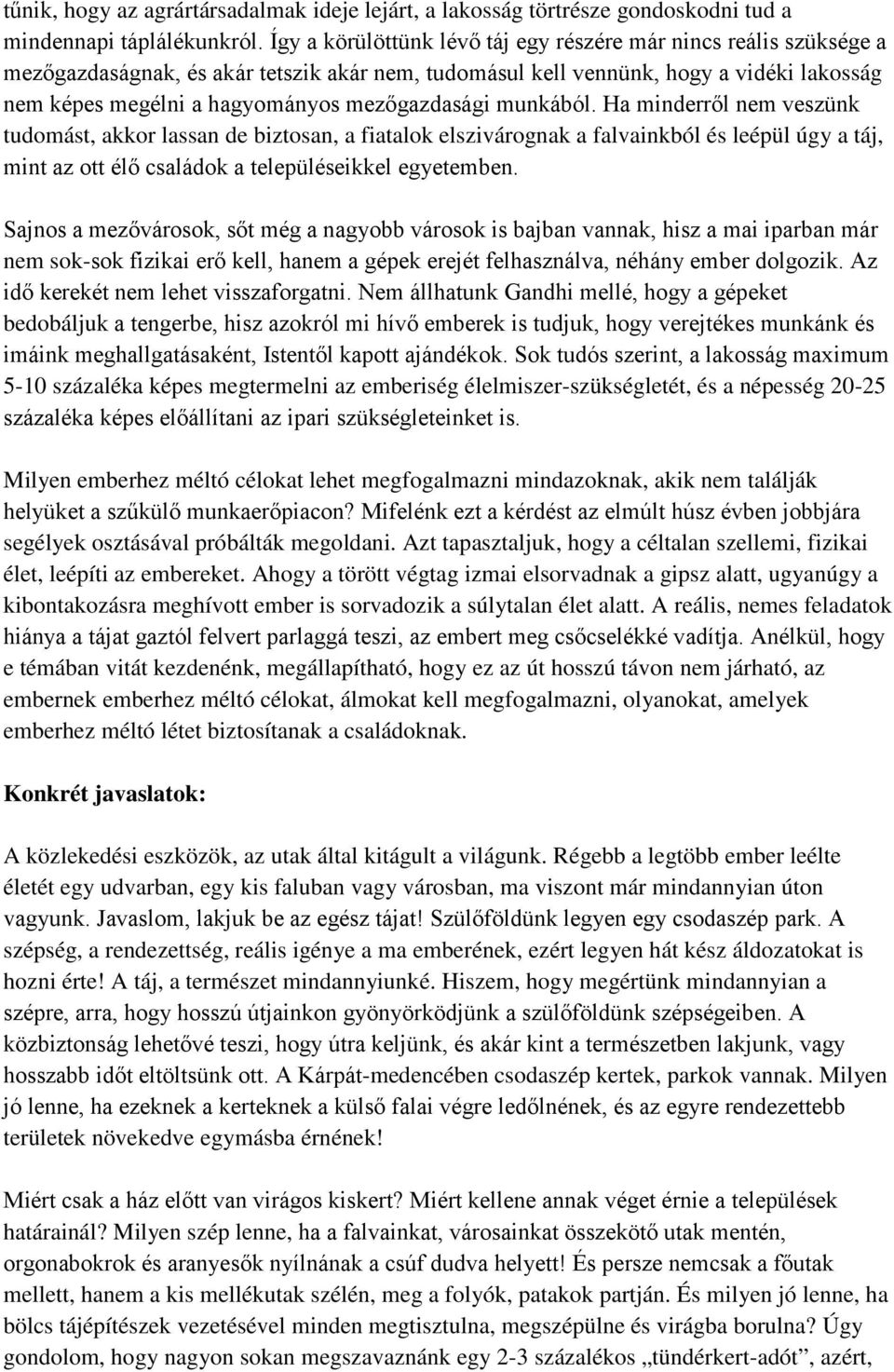 mezőgazdasági munkából. Ha minderről nem veszünk tudomást, akkor lassan de biztosan, a fiatalok elszivárognak a falvainkból és leépül úgy a táj, mint az ott élő családok a településeikkel egyetemben.