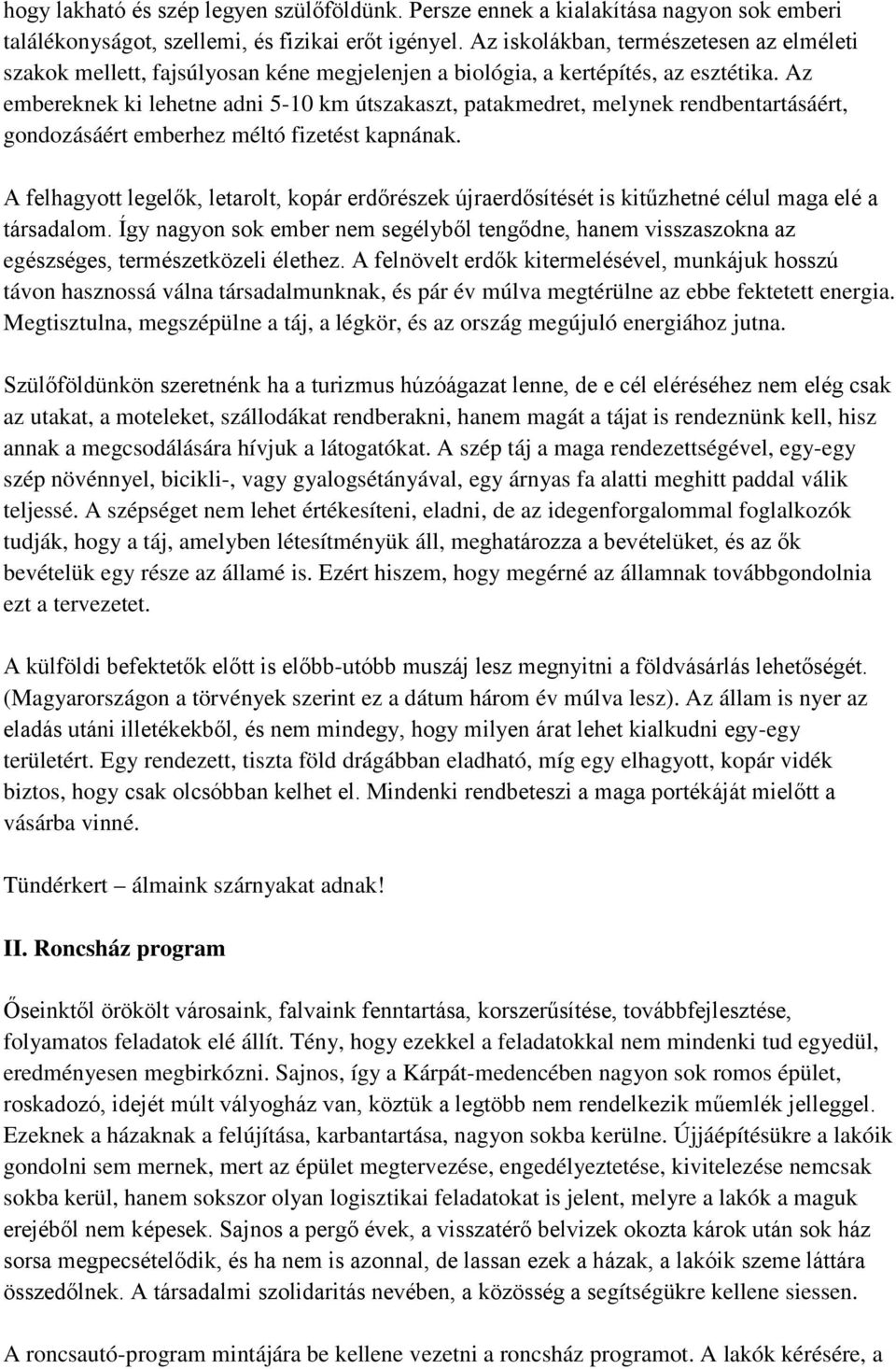 Az embereknek ki lehetne adni 5-10 km útszakaszt, patakmedret, melynek rendbentartásáért, gondozásáért emberhez méltó fizetést kapnának.