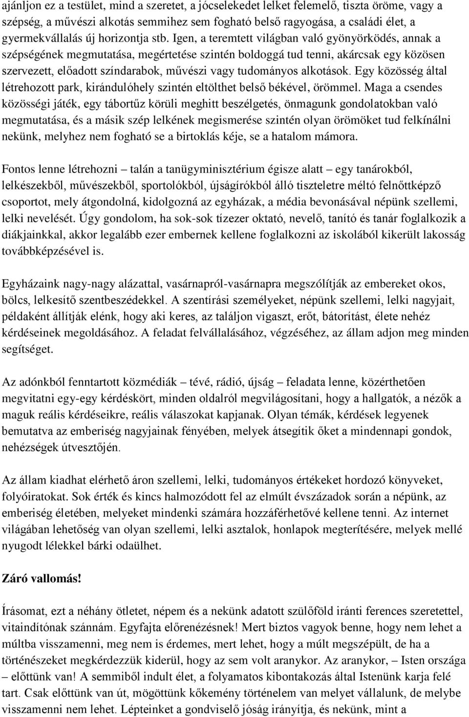 Igen, a teremtett világban való gyönyörködés, annak a szépségének megmutatása, megértetése szintén boldoggá tud tenni, akárcsak egy közösen szervezett, előadott színdarabok, művészi vagy tudományos