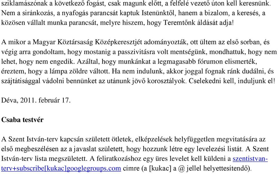 A mikor a Magyar Köztársaság Középkeresztjét adományozták, ott ültem az első sorban, és végig arra gondoltam, hogy mostanig a passzivitásra volt mentségünk, mondhattuk, hogy nem lehet, hogy nem