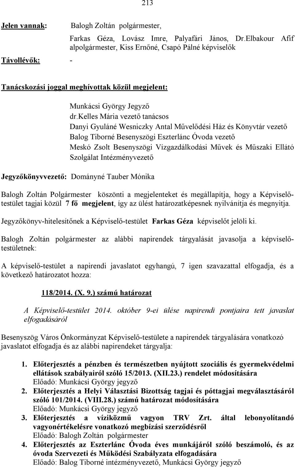 kelles Mária vezető tanácsos Danyi Gyuláné Wesniczky Antal Művelődési Ház és Könyvtár vezető Balog Tiborné Besenyszögi Eszterlánc Óvoda vezető Meskó Zsolt Besenyszögi Vízgazdálkodási Művek és Műszaki