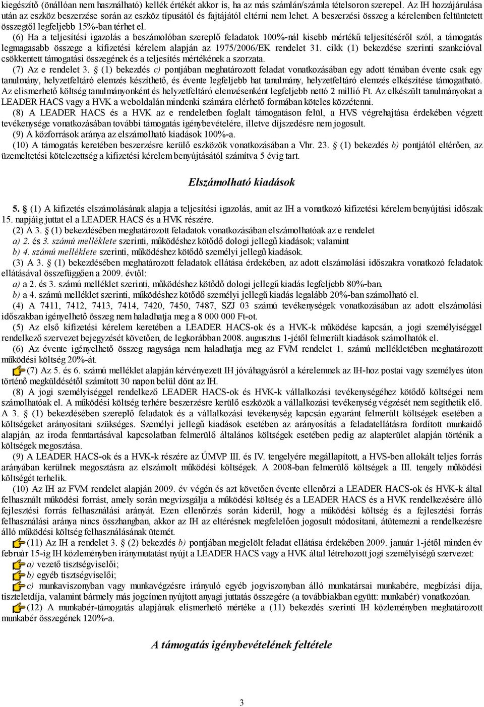 (6) Ha a teljesítési igazolás a beszámolóban szereplő feladatok 100%-nál kisebb mértékű teljesítéséről szól, a támogatás legmagasabb összege a kifizetési kérelem alapján az 1975/2006/EK rendelet 31.