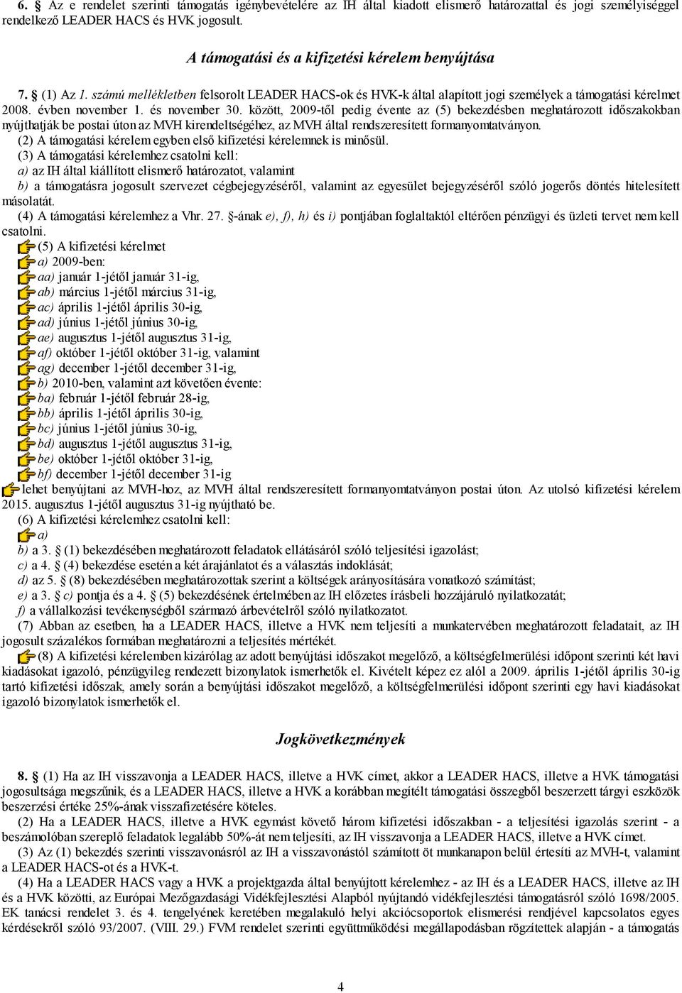 és november 30. között, 2009-től pedig évente az (5) bekezdésben meghatározott időszakokban nyújthatják be postai úton az MVH kirendeltségéhez, az MVH által rendszeresített formanyomtatványon.