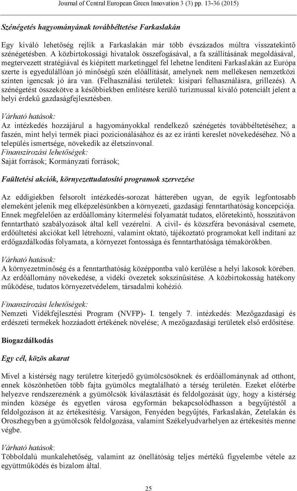 minőségű szén előállítását, amelynek nem mellékesen nemzetközi szinten igencsak jó ára van. (Felhasználási területek: kisipari felhasználásra, grillezés).