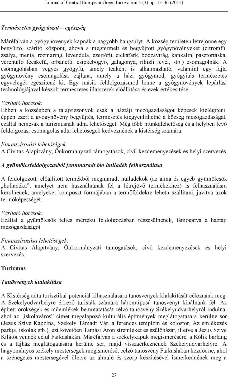 kankalin, pásztortáska, vérehulló fecskefű, orbáncfű, csipkebogyó, galagonya, ribizli levél, stb.) csomagolnák.