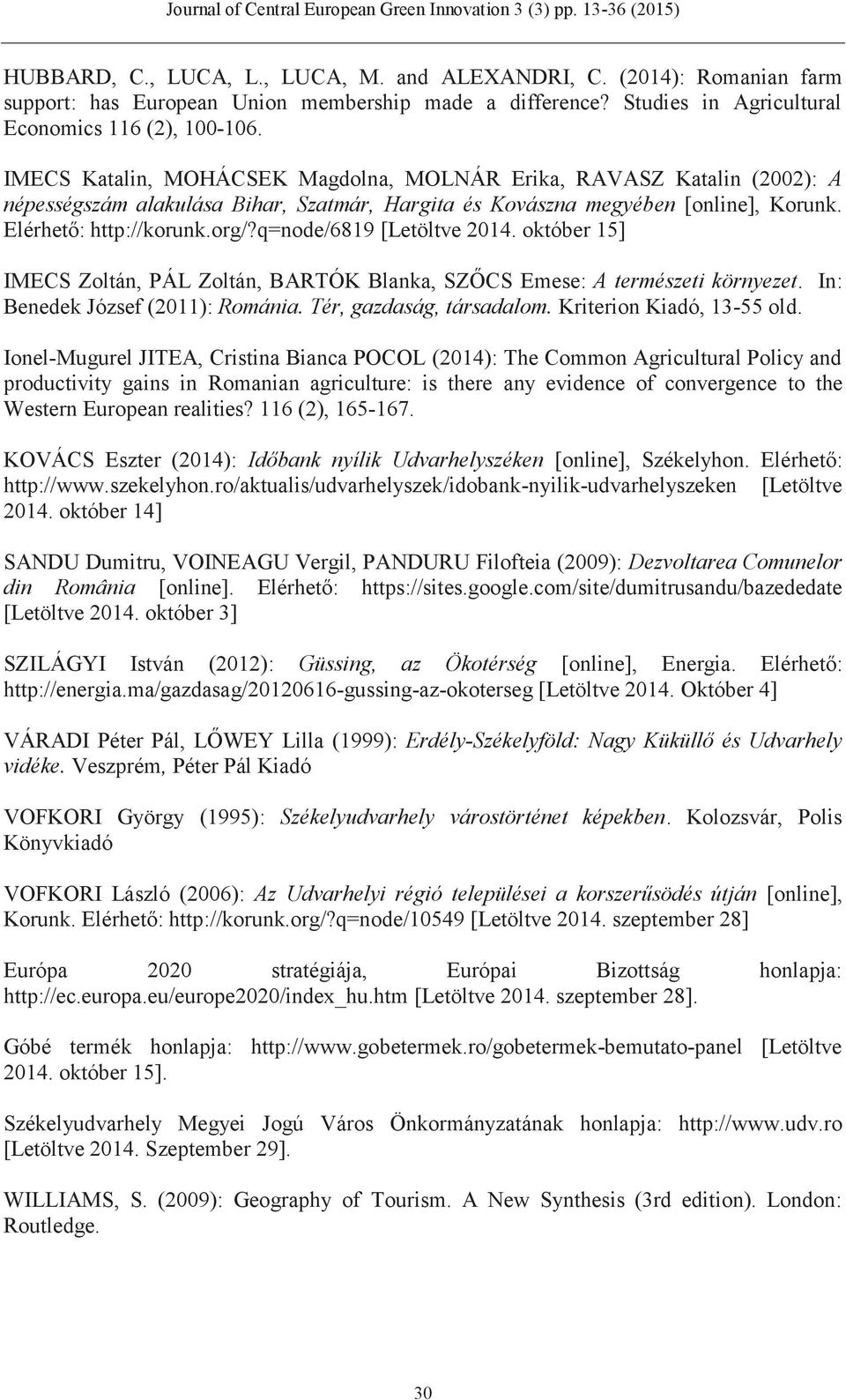 q=node/6819 [Letöltve 2014. október 15] IMECS Zoltán, PÁL Zoltán, BARTÓK Blanka, SZŐCS Emese: A természeti környezet. In: Benedek József (2011): Románia. Tér, gazdaság, társadalom.