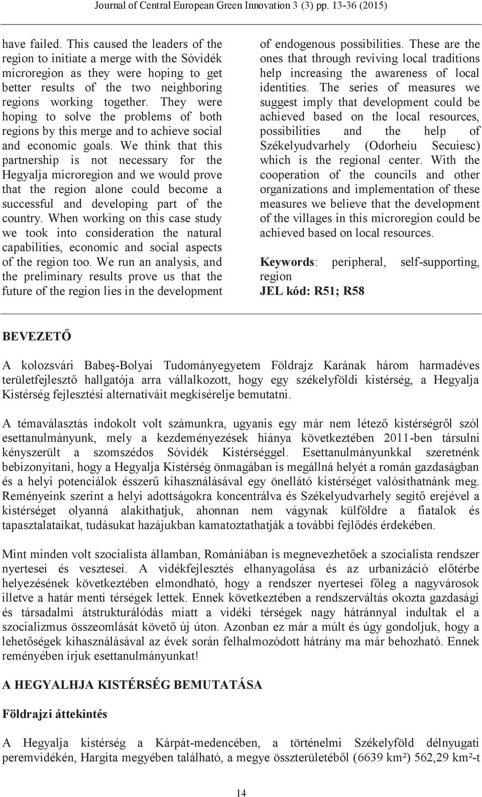 We think that this partnership is not necessary for the Hegyalja microregion and we would prove that the region alone could become a successful and developing part of the country.