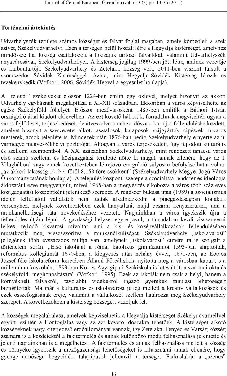 A kistérség jogilag 1999-ben jött létre, aminek vezetője és karbantartója Székelyudvarhely és Zetelaka község volt, 2011-ben viszont társult a szomszédos Sóvidék Kistérséggel.