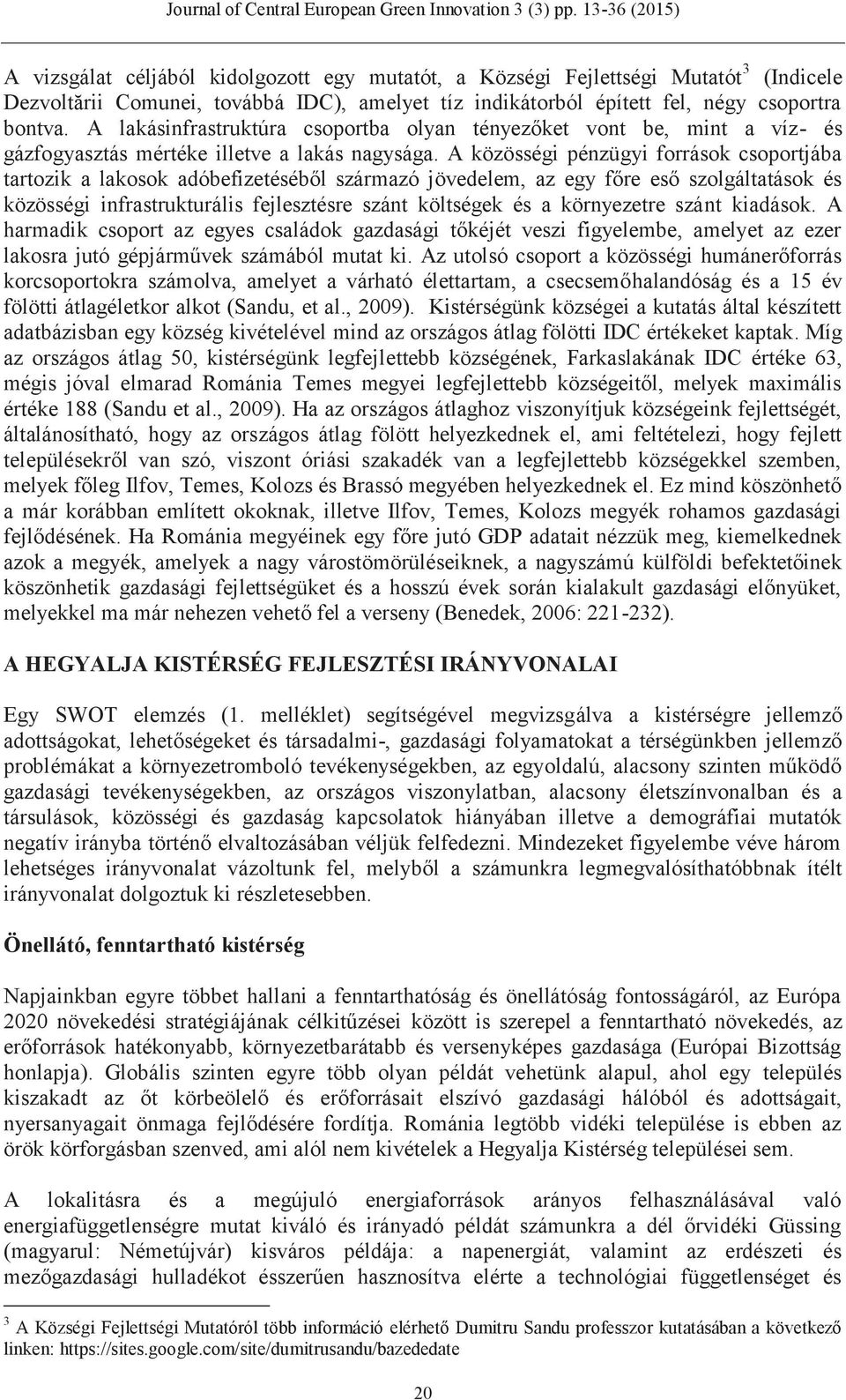 A közösségi pénzügyi források csoportjába tartozik a lakosok adóbefizetéséből származó jövedelem, az egy főre eső szolgáltatások és közösségi infrastrukturális fejlesztésre szánt költségek és a